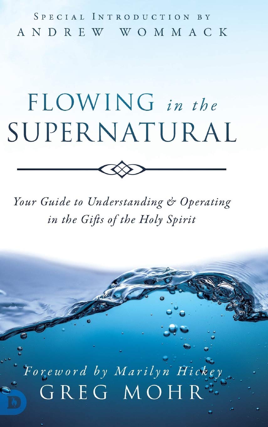 Flowing in the Supernatural : Your Guide to Understanding and Operating in the Gifts of the Holy Spirit