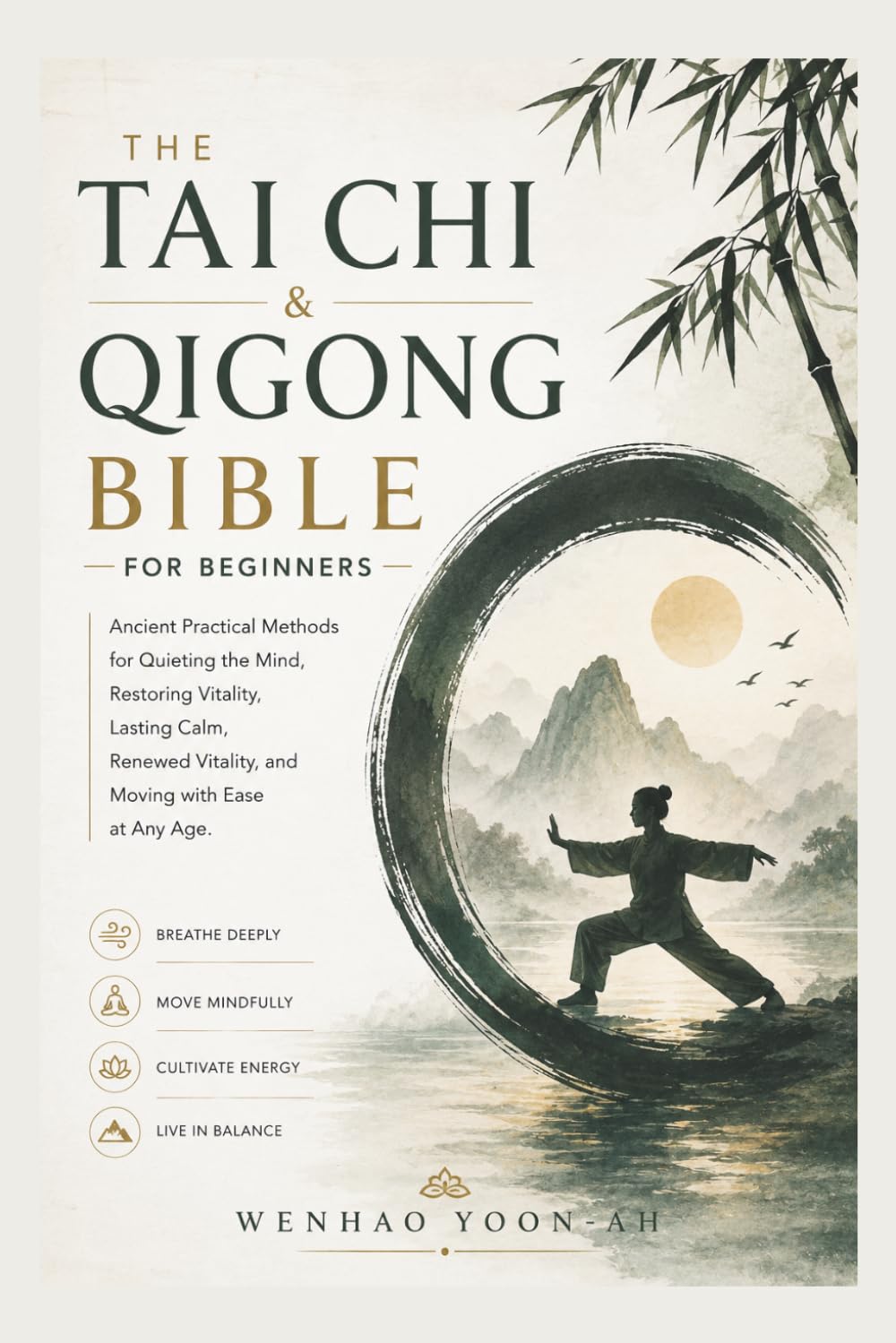The Tai Chi & Qigong Bible for Beginners: Ancient Practical Methods for Quieting the Mind, Restoring Vitality, Lasting Calm, Renewed Vitality, and Moving with Ease at Any Age