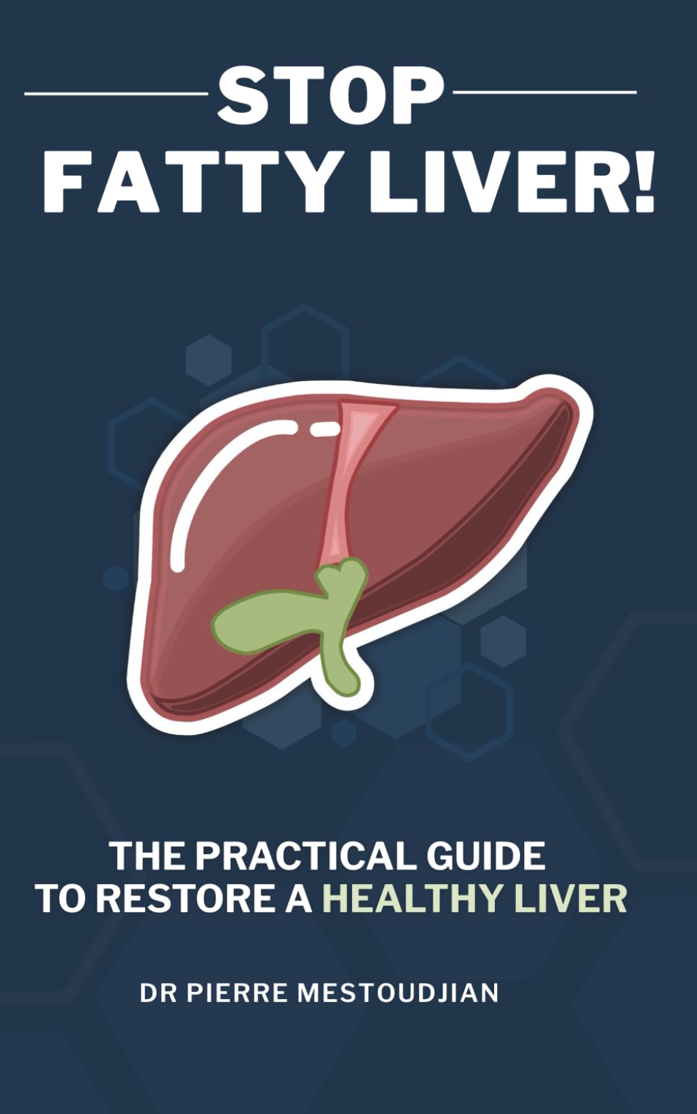 STOP fatty liver: THE PRACTICAL GUIDE TO RESTORE A HEALTHY LIVER