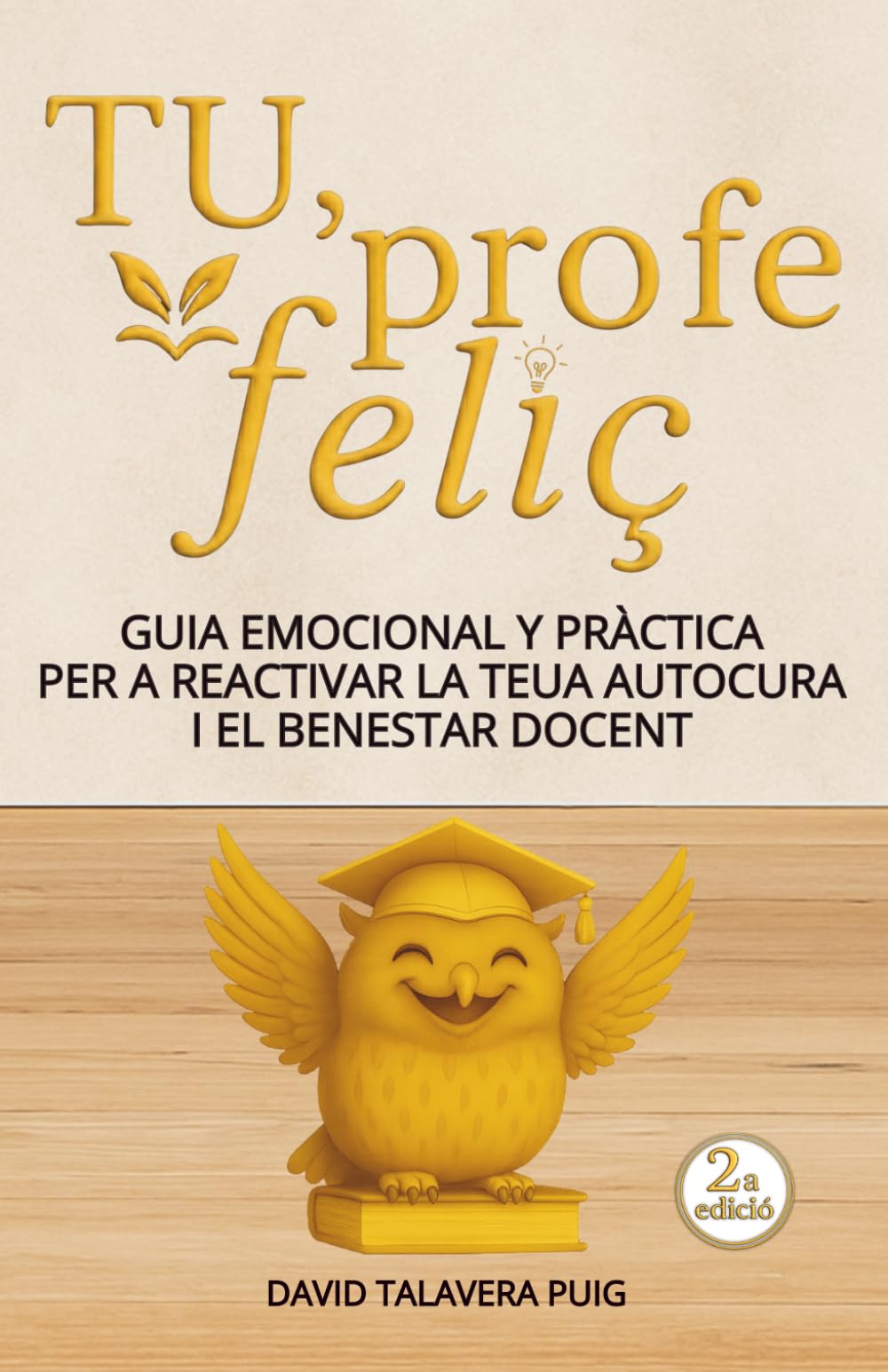 TU, PROFE FELIÇ: Guia emocional i pràctica per a reactivar la teua autocura i el benestar docent, amb claus per a reduir l’estrés. Un regal per al ... d’Educació Infantil, Primària i Secundària