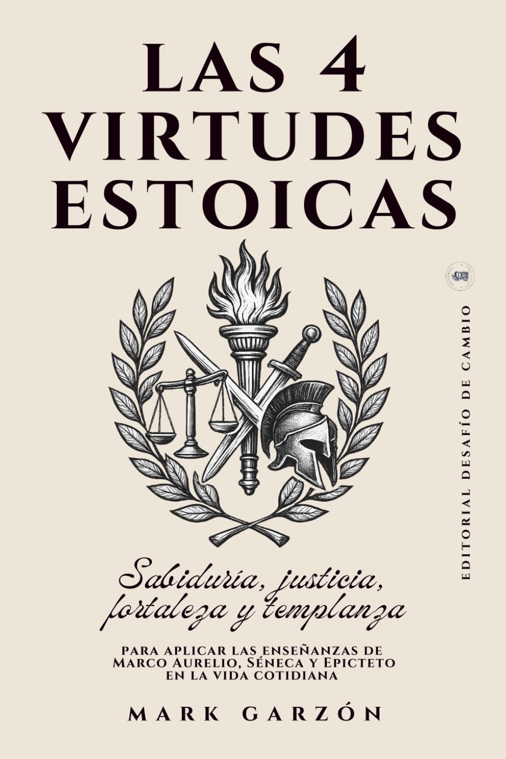 Las 4 Virtudes Estoicas: Sabiduría, justicia, fortaleza y templanza para aplicar las enseñanzas de Marco Aurelio, Séneca y Epicteto en la vida cotidiana