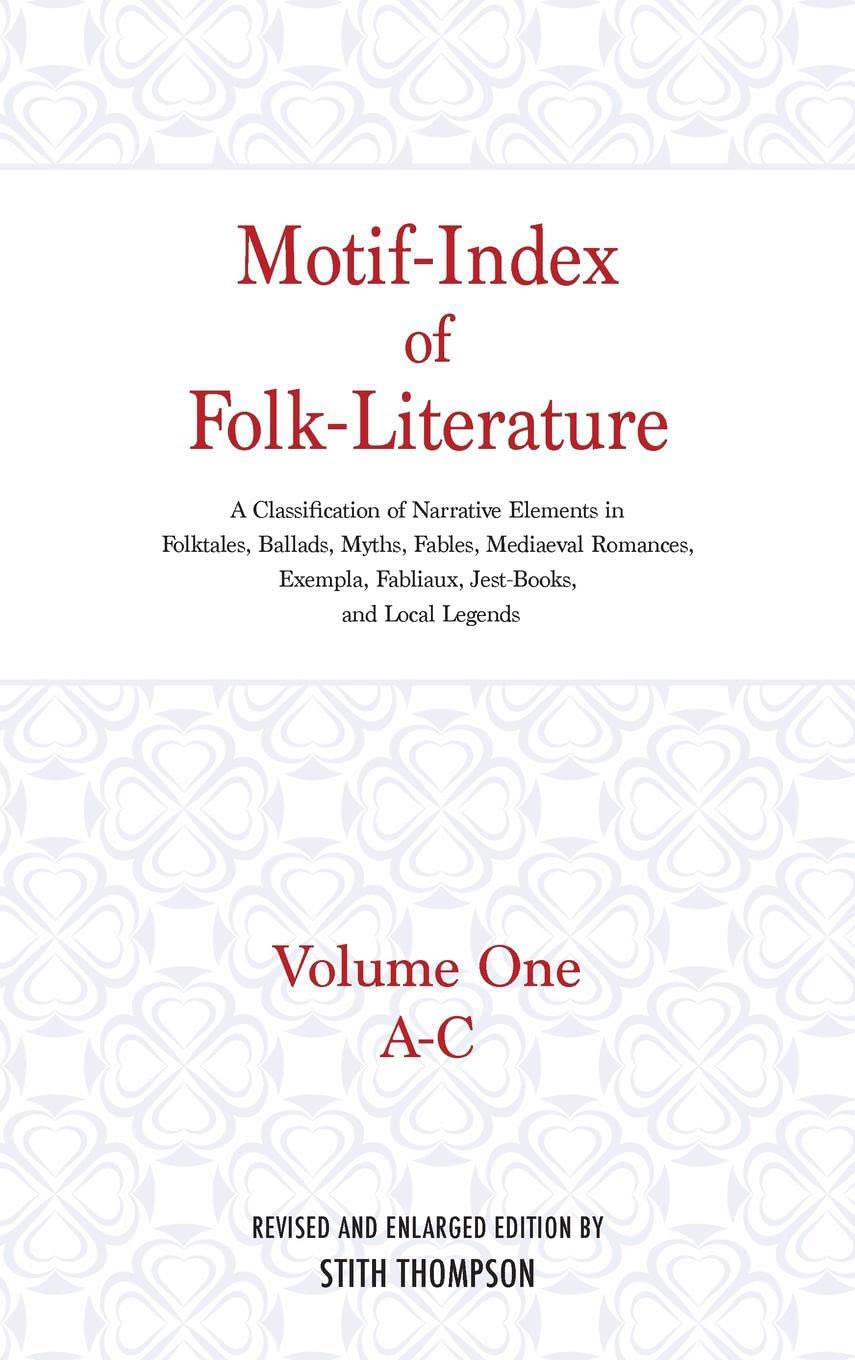 Motif-Index of Folk-Literature: Volume One, A-C; A Classification of Narrative Elements in Folktales, Ballads, Myths, Fables, Mediaeval Romances, Exem