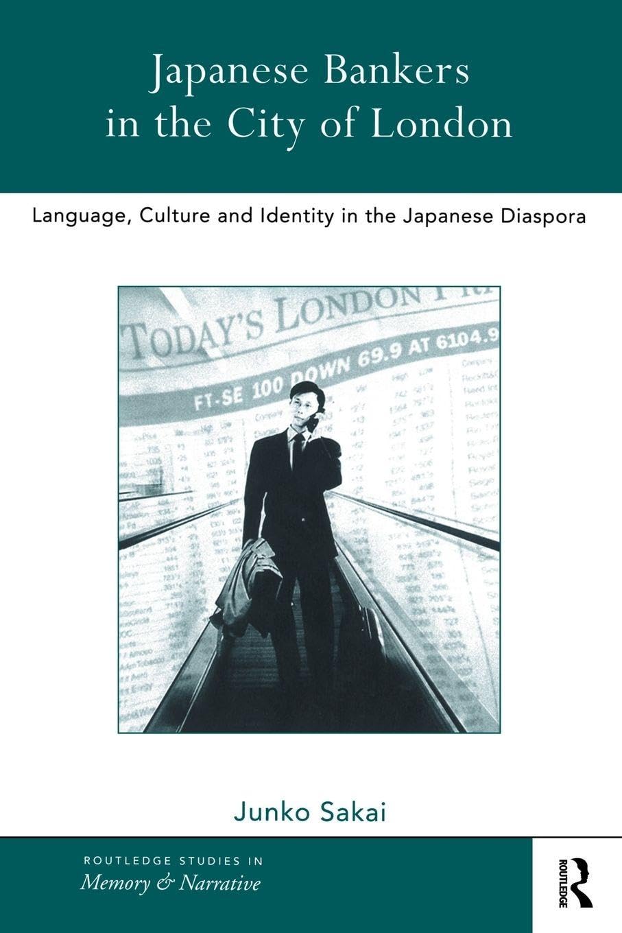 Japanese Bankers in the City of London: Language, Culture and Identity in the Japanese Diaspora (Routledge Studies in Memory and Narrative)