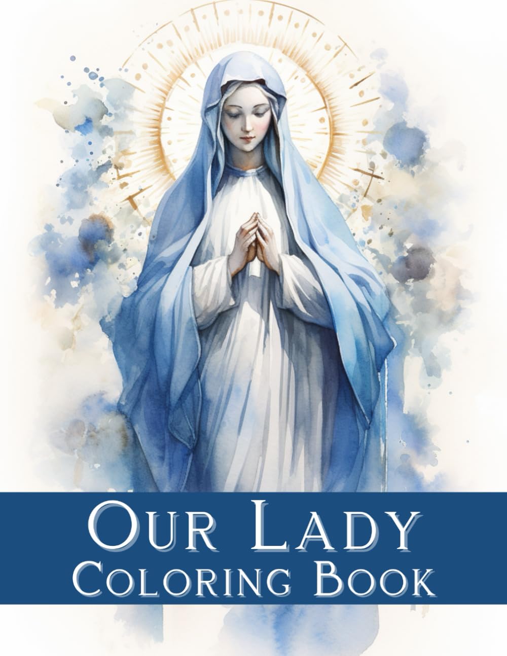 Our Lady. Coloring Book: Book for Spiritual Reflection and Meditation, Our Lady, Blessed Virgin Mary, Biblical Story, Religious Contemplation, 66 Coloring Pages, 8.5x11 inches, Paperback