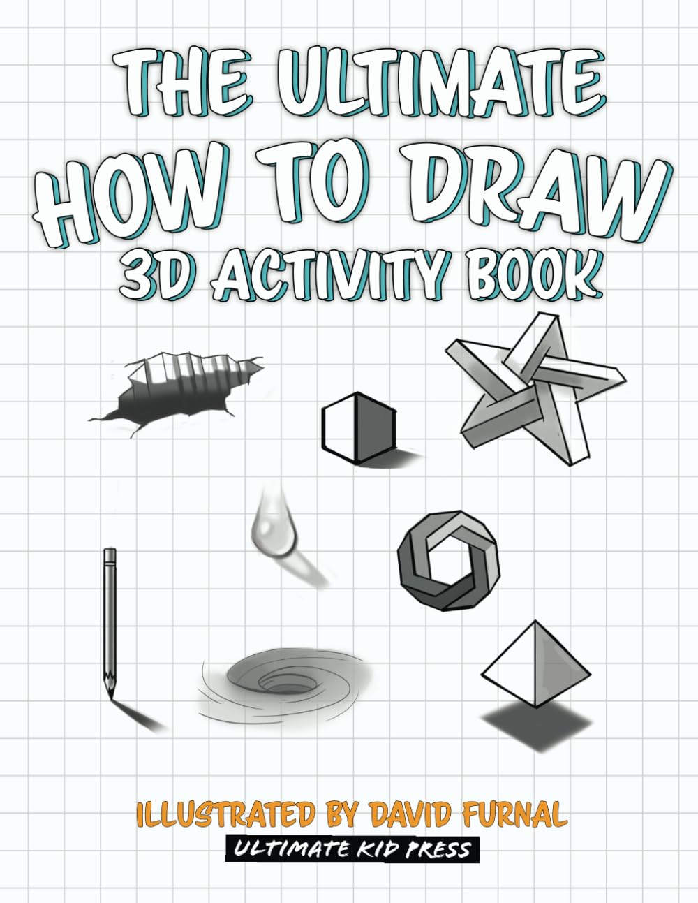 The Ultimate How to Draw 3D Activity Book: Create Amazing 3D Drawings with Shading and Perspective: Learn Step by Step How to Draw in 3D Using Shading and Perspective