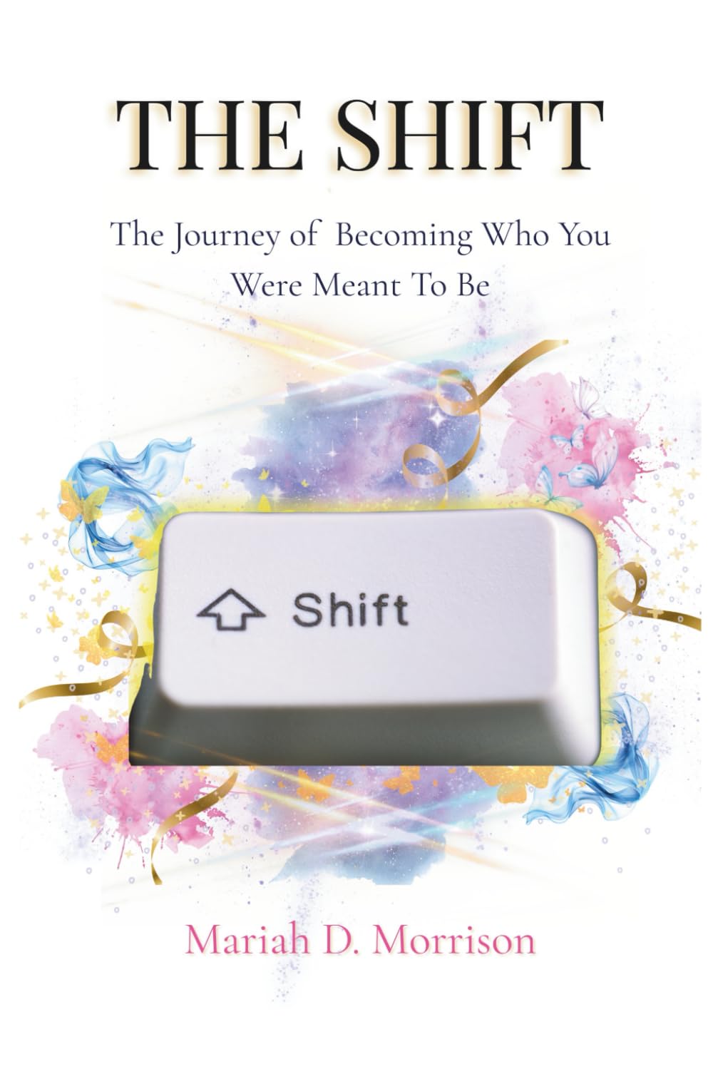 The Shift: The Journey of Becoming Who You Were Meant To Be