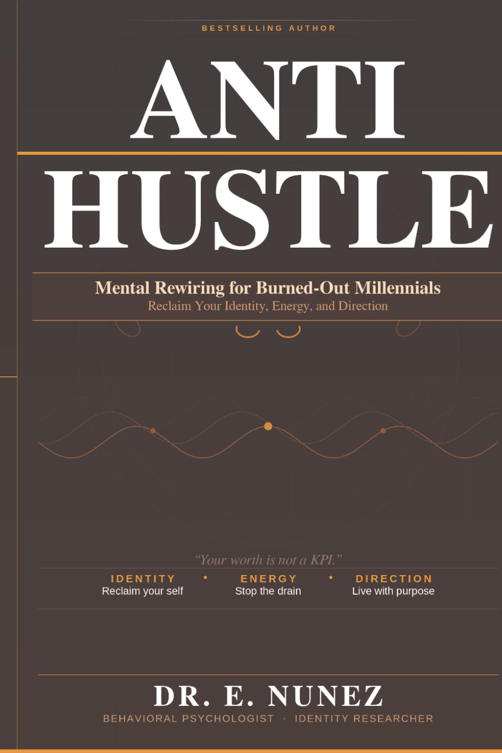 Anti-Hustle: Mental Rewiring for Burned-Out Millennials: Reclaim Your Identity, Energy, and Direction
