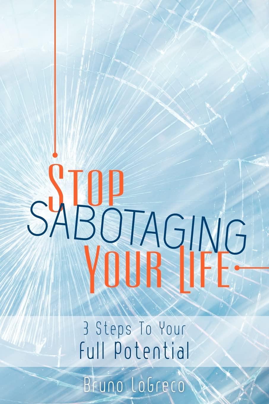 Stop Sabotaging Your Life 3 Steps To Your Full Potential LoGreco Stop Sabotaging Your Life 3 Steps To Your Full Potential LoGreco