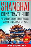 Shanghai China Travel Guide: The Best Attractions, Lodging, Shopping, Eateries, Entertainment and...