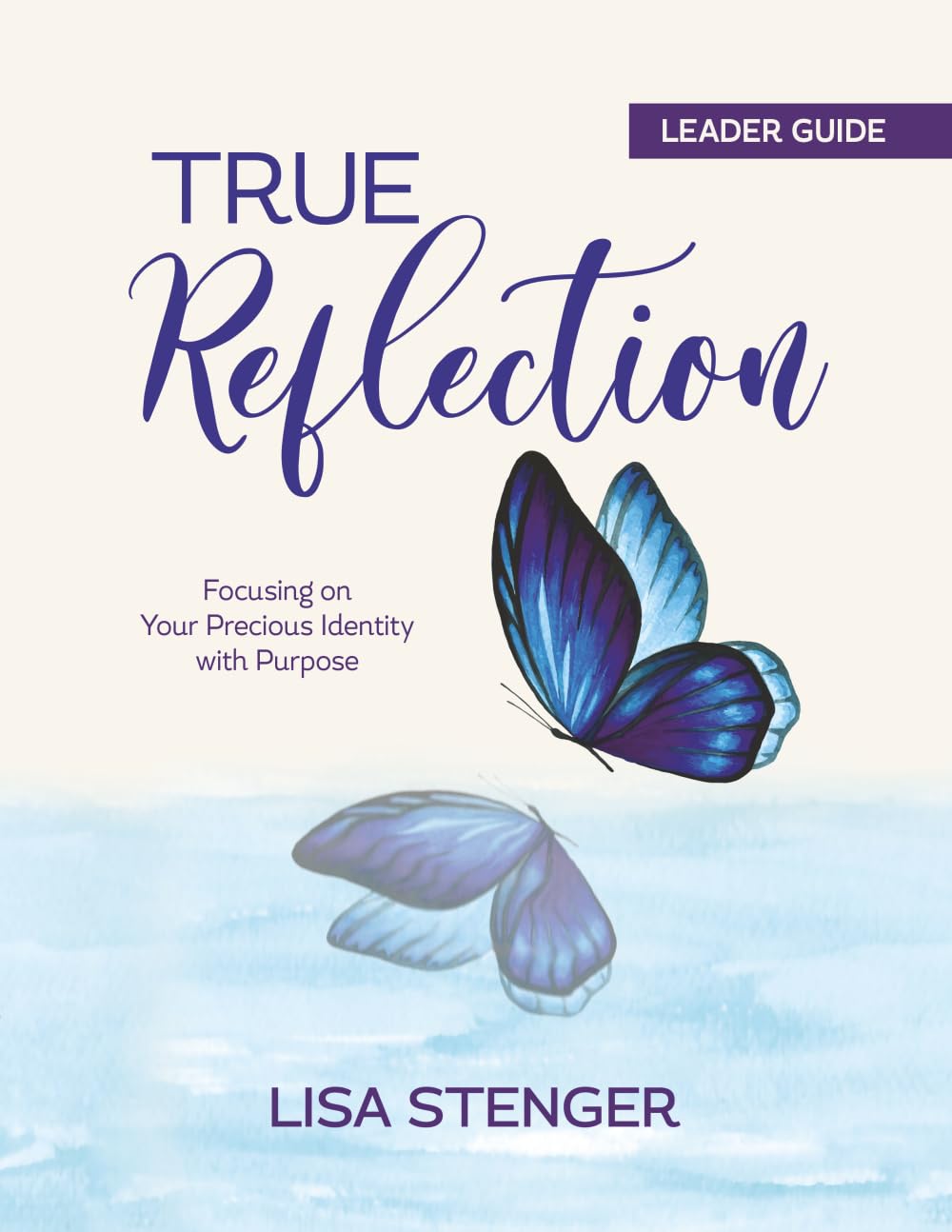 True Reflection: Focusing on Your Precious Identity with Purpose: Leader Guide