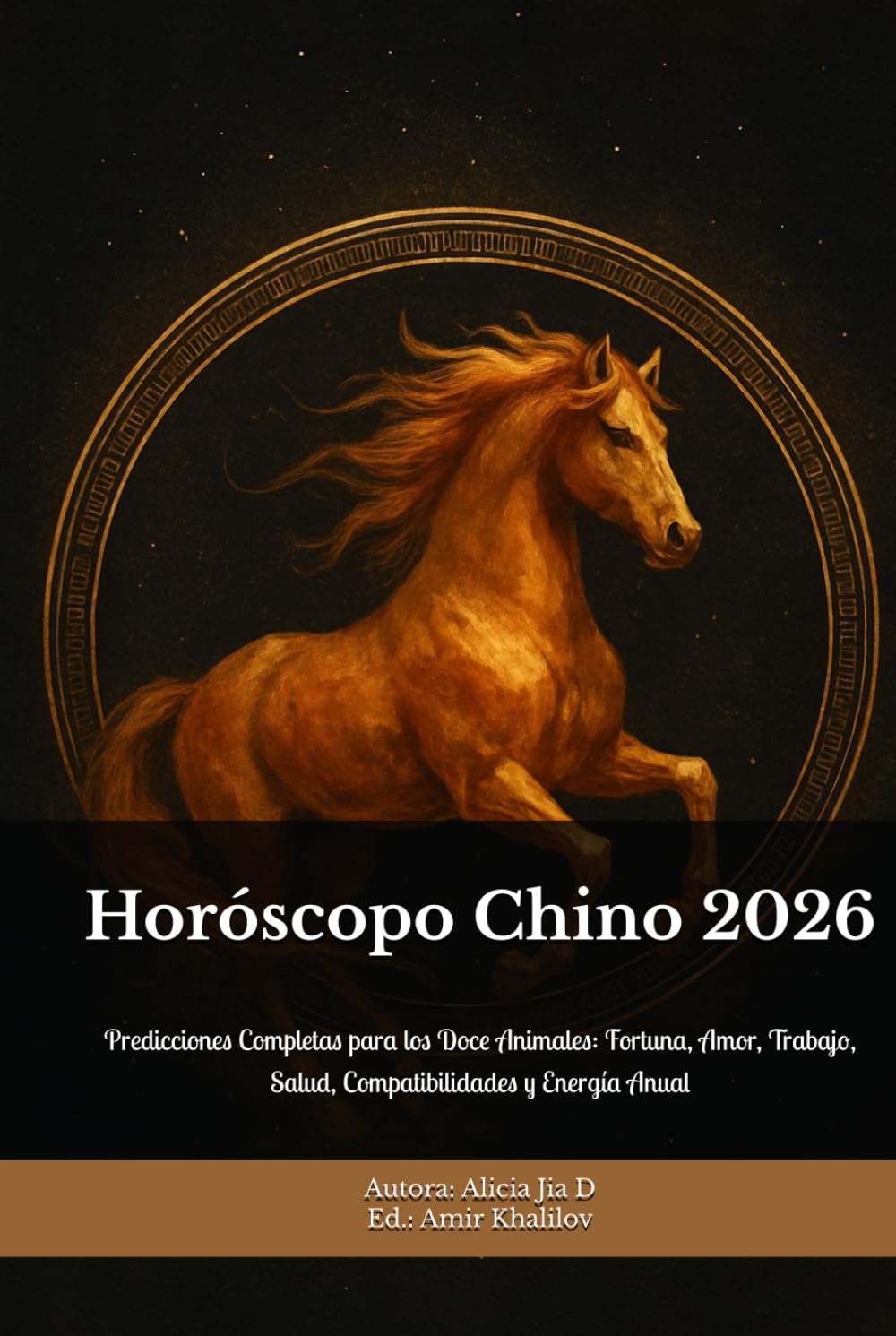 Horóscopo Chino 2026: Guía Magistral del Año del Caballo de Fuego: Predicciones Completas para los Doce Animales: Fortuna, Amor, Trabajo, Salud, Compatibilidades y Energía Anual