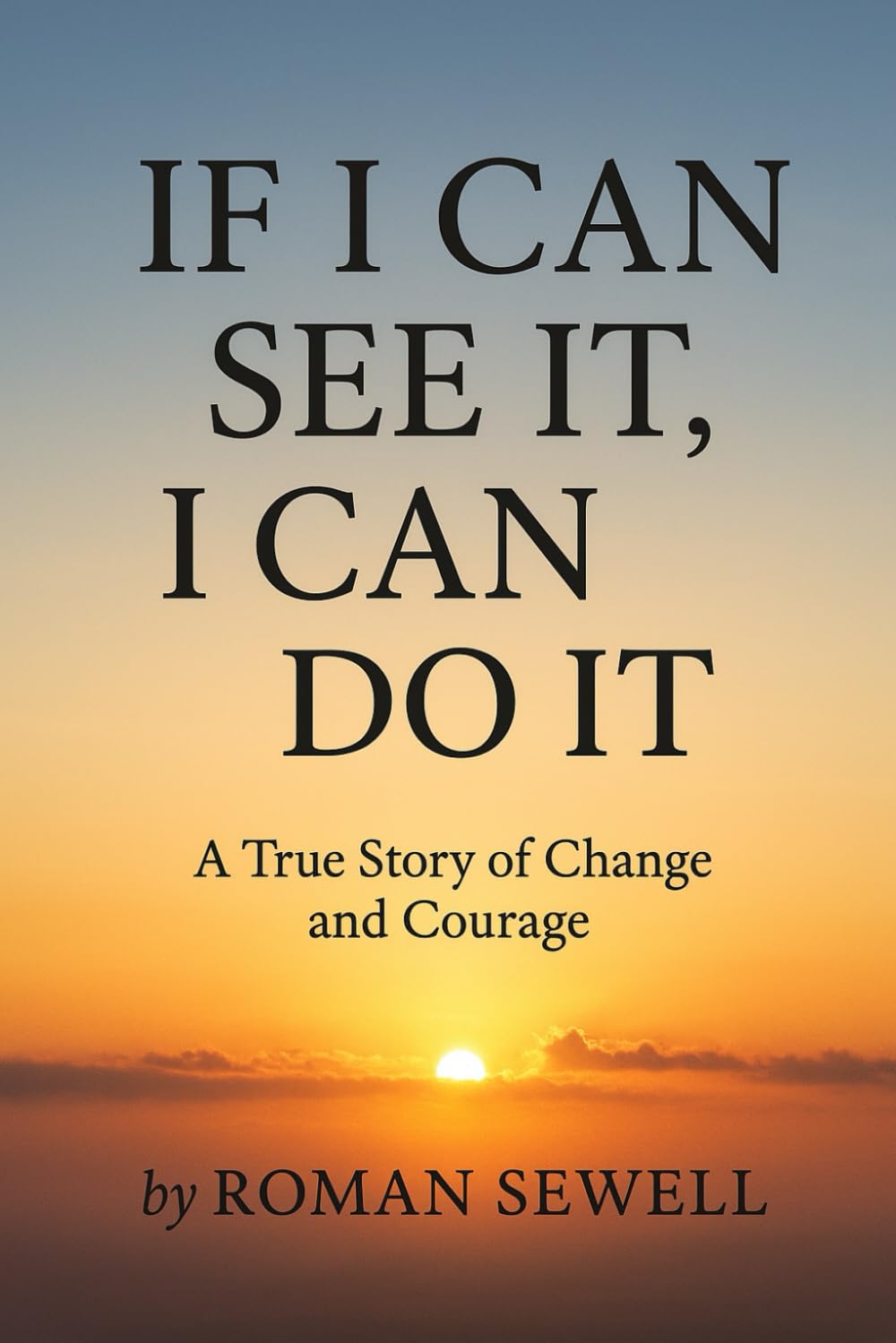If I Can See It, I Can Do It: A True Story of Change and Courage