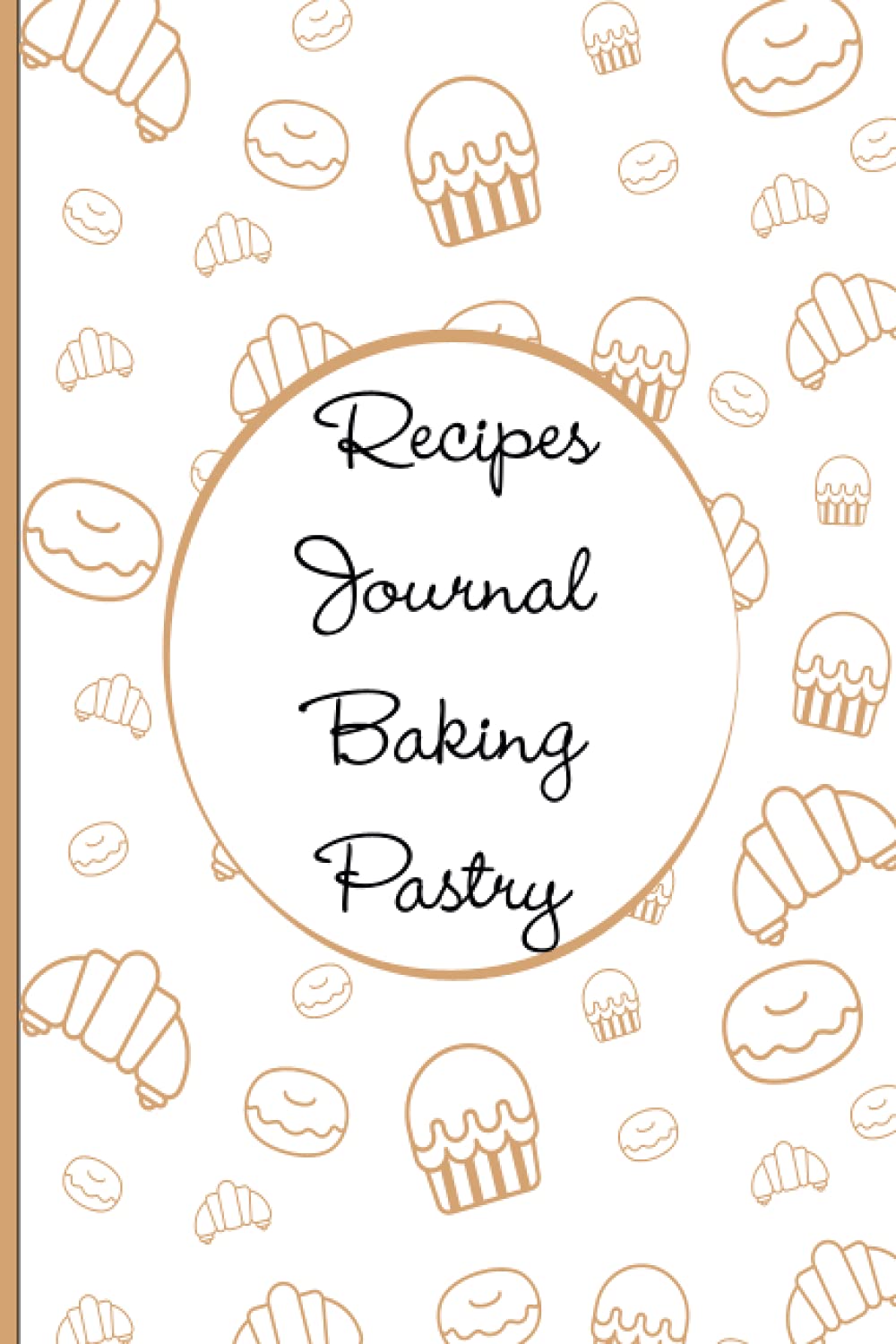 Recipes Journal Baker Pastry: Journal Notebook Hight Quality Paper to Write In Your Delicious pastry meal With a Cover Finish Matte 6x9 Inches 120 ... notebook For To note You favorite Recipes