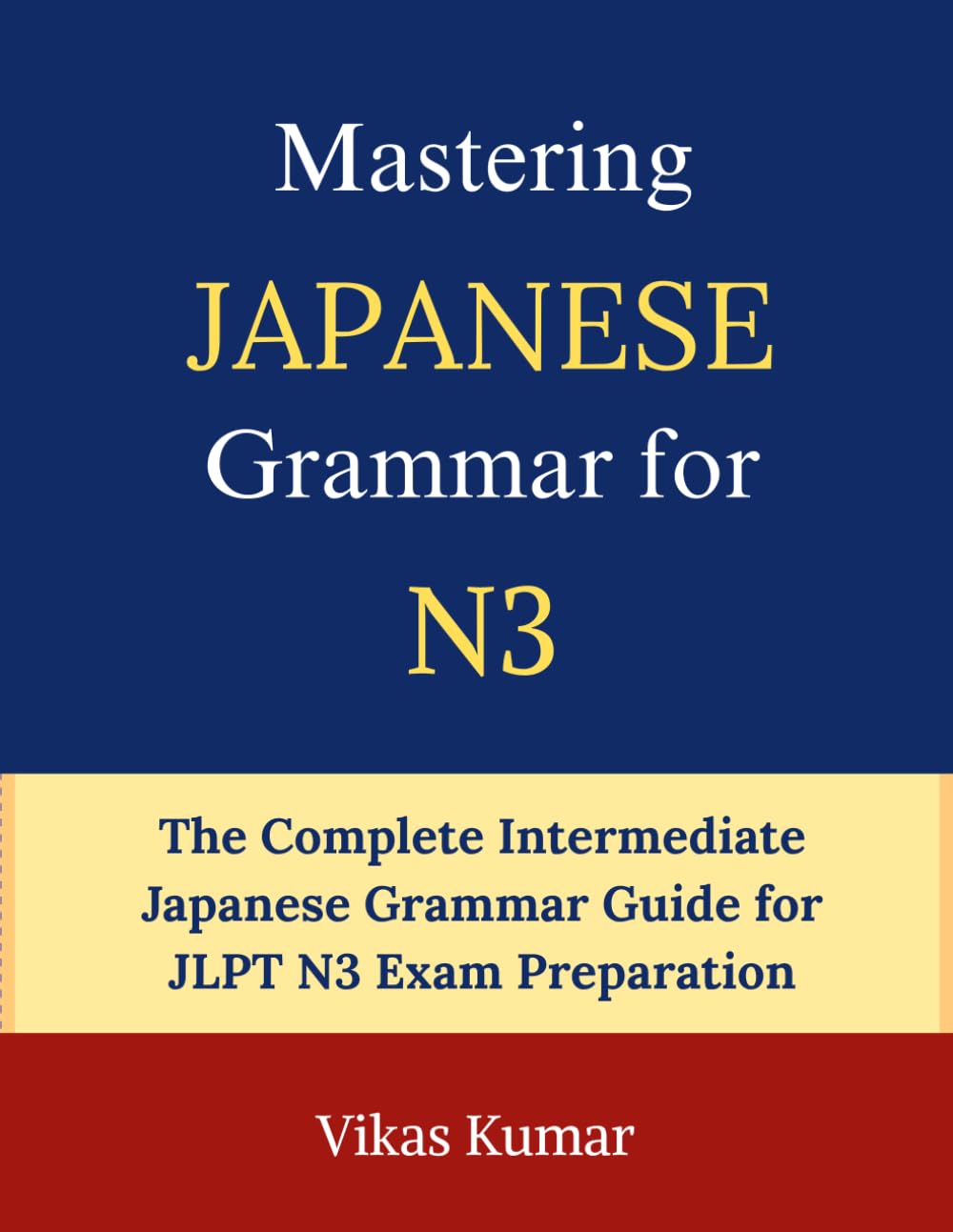Mastering Japanese Grammar for JLPT N3: The Complete Intermediate Grammar Guide with Clear Explanations, Real Life Examples, Reading Practice, Conversation Skills, and JLPT N3 Exam Preparation