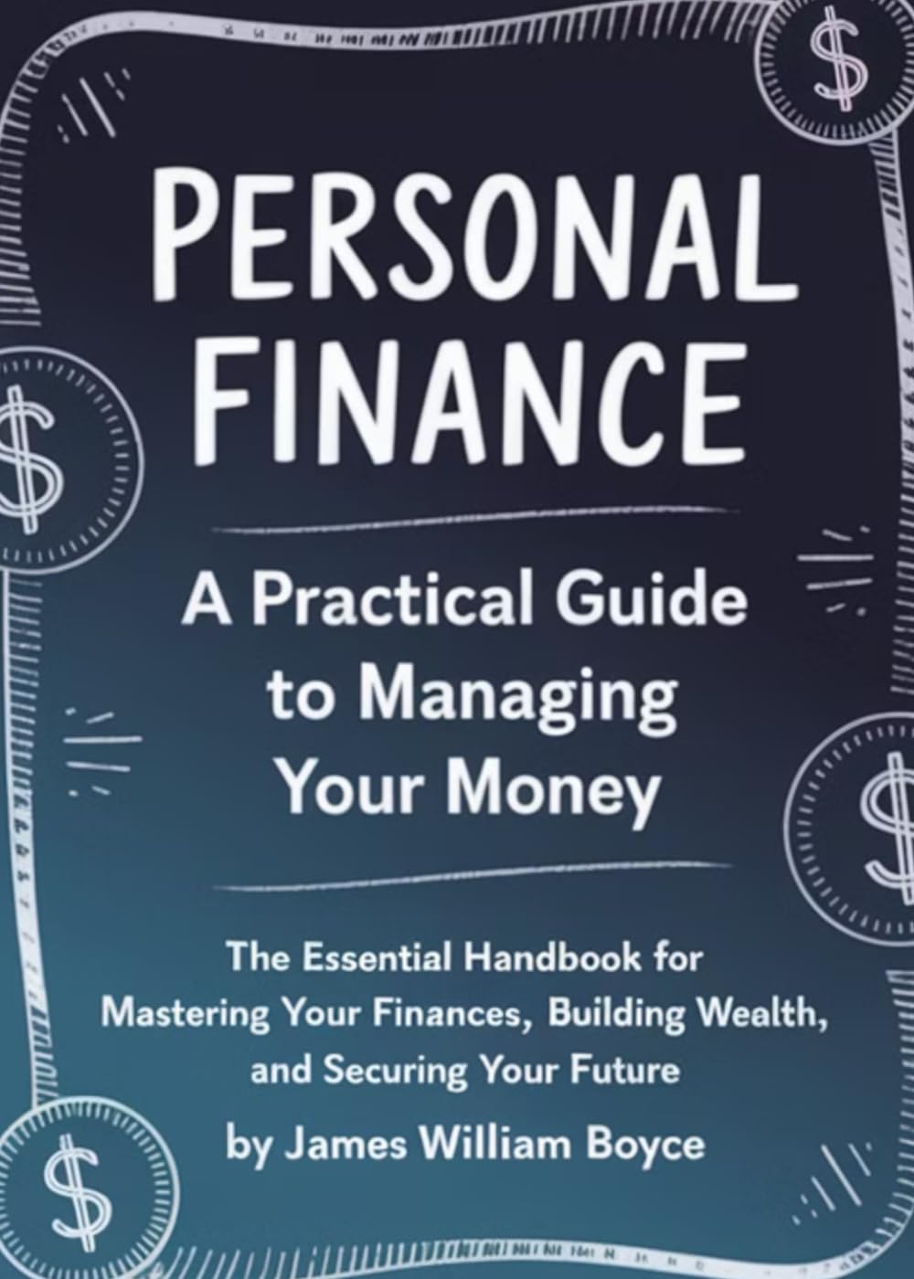 Personal Finance: A Practical Guide to Managing Your Money: The Essential Handbook for Mastering Your Finances, Building Wealth and Securing Your Future