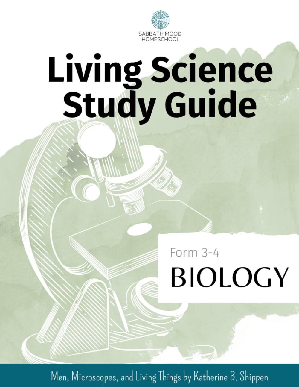 Sabbath Mood Homeschool Form 3 Biology: Accompanying the book Men, Microscopes and Living Things by Katherine B. Shippen (SMH Living Science Form 3-4 Guides (Grades 7-9))