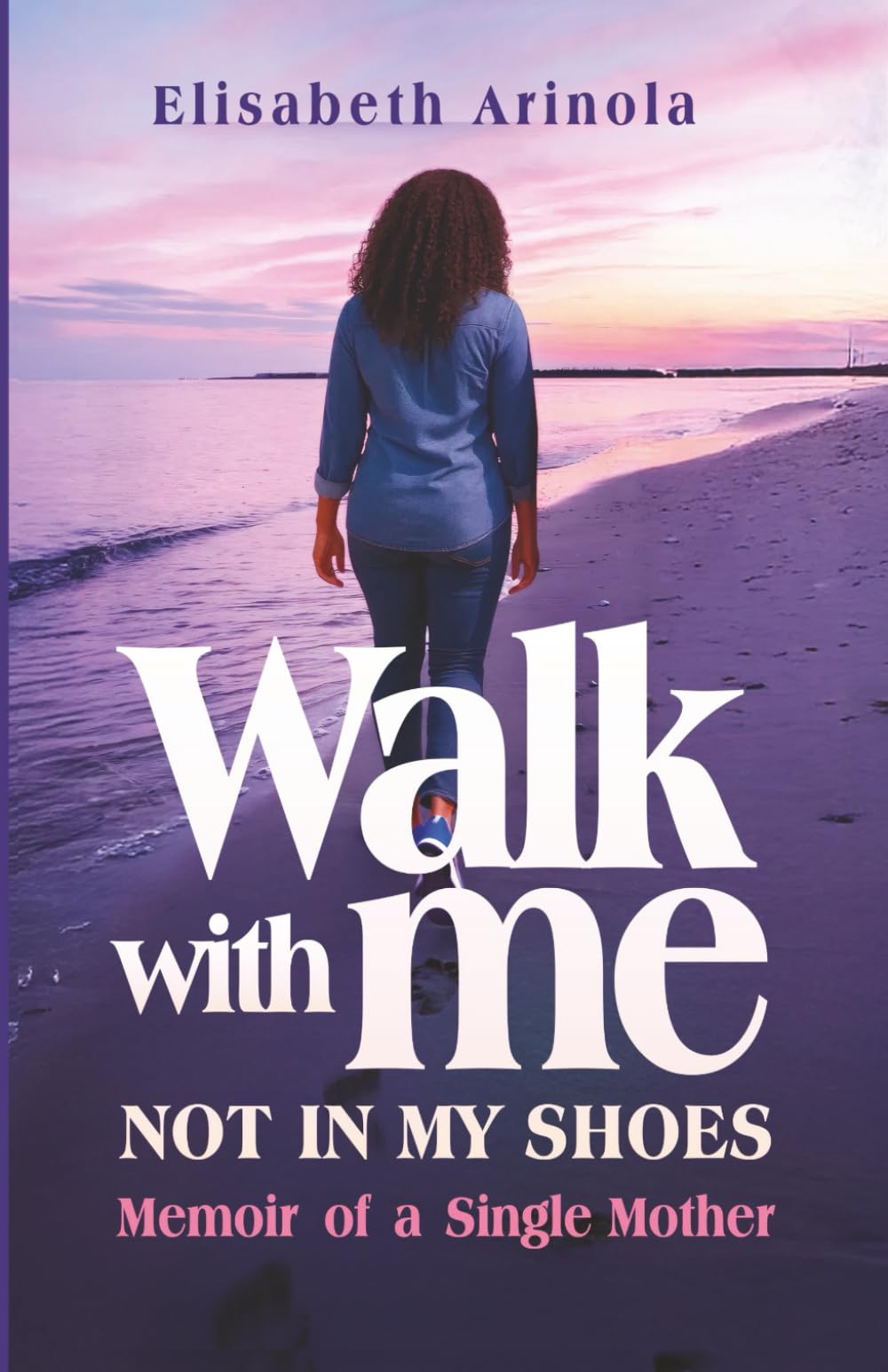 WALK WITH ME NOT IN MY SHOES: Memoirs of a Single Mother