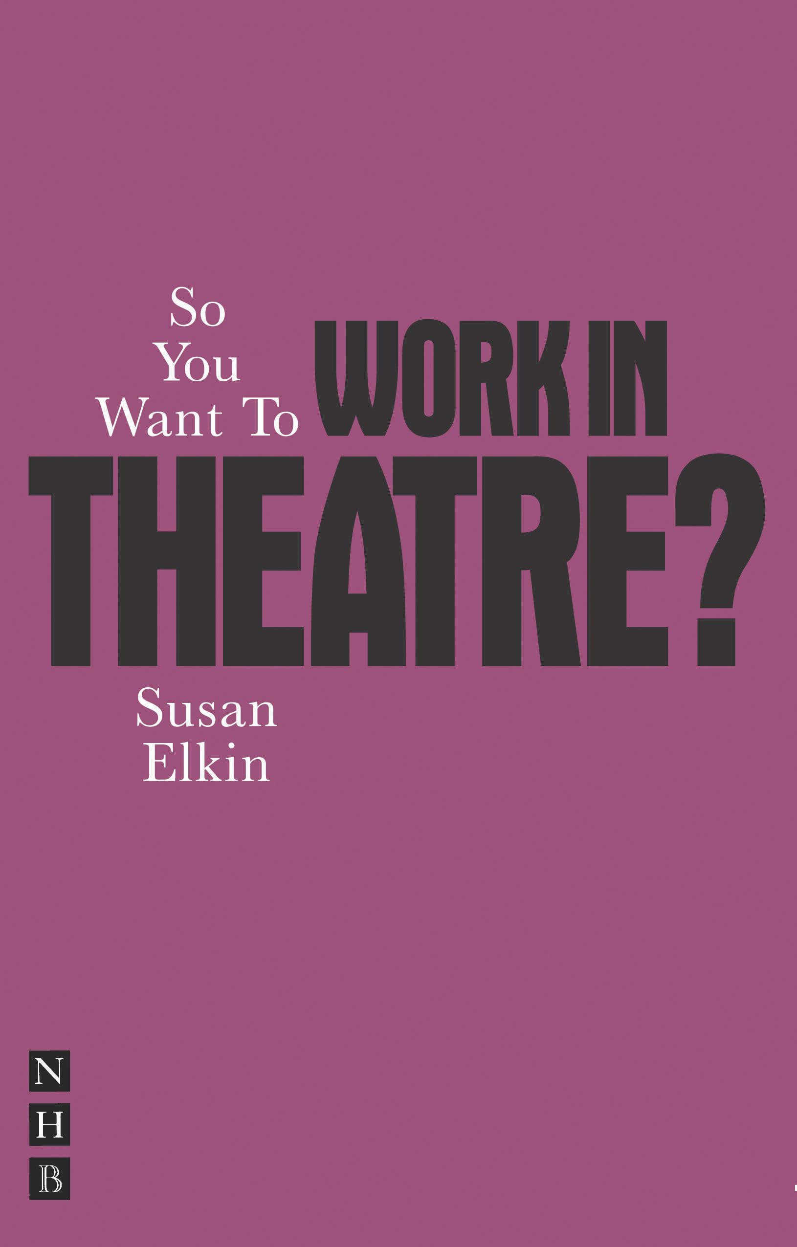 So You Want To Work In Theatre? (So You Want To Be...? career guides)