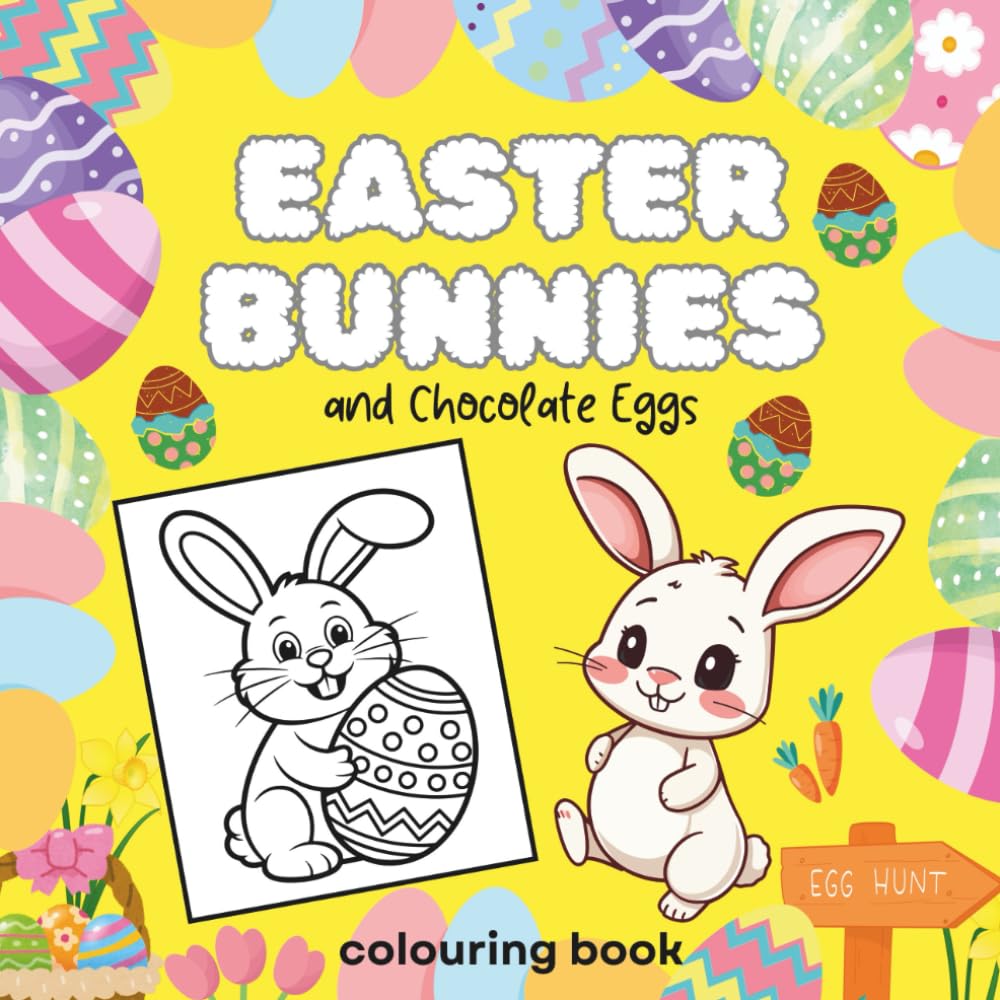 EASTER BUNNIES and Chocolate Eggs Colouring Book: Cute and Simple Easter Designs for Toddlers and Kids | Fun Spring Activity Book for Boys and Girls Ages 3–8