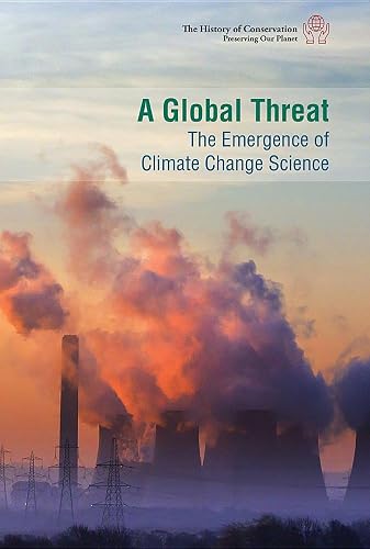 A Global Threat: The Emergence of Climate Change Science (History of Conservation: Preserving Our Planet)