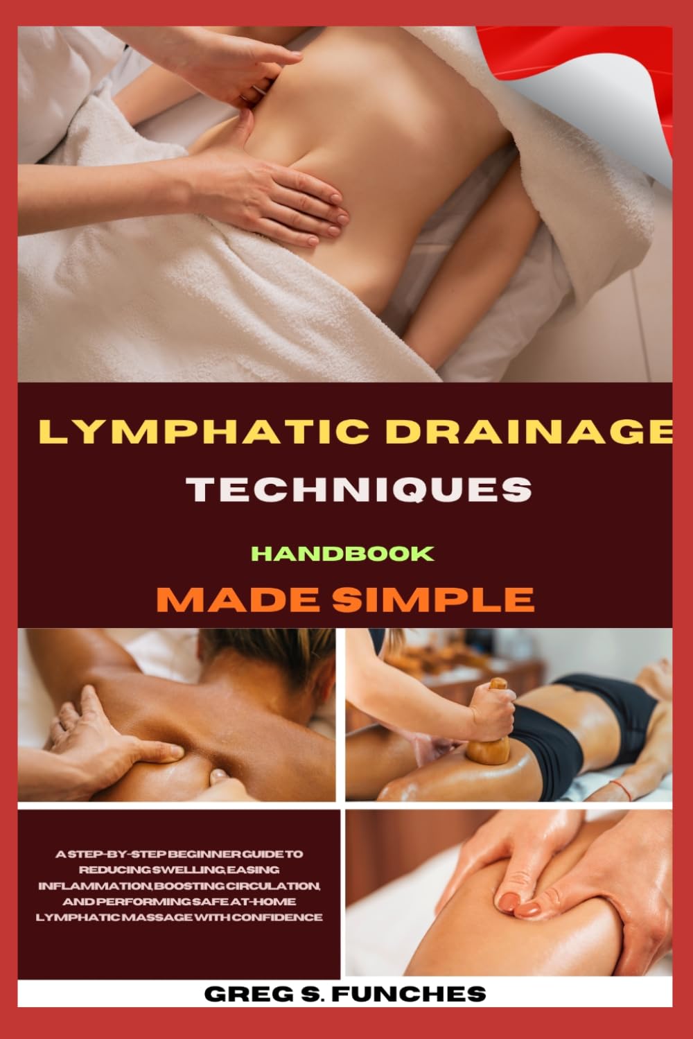 Lymphatic Drainage Techniques Handbook Made Simple: Beginner Guide To Reducing Swelling, Easing Inflammation, Boosting Circulation, And Performing Safe At-Home Lymphatic Massage With Confidence
