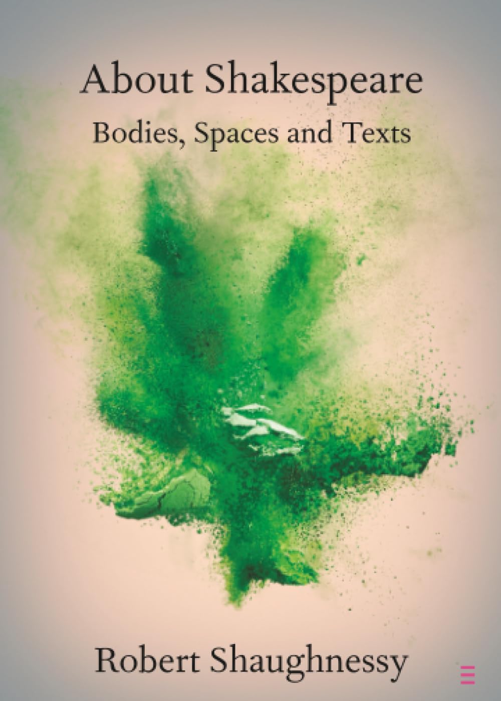About Shakespeare: Bodies, Spaces and Texts (Elements in Shakespeare Performance)