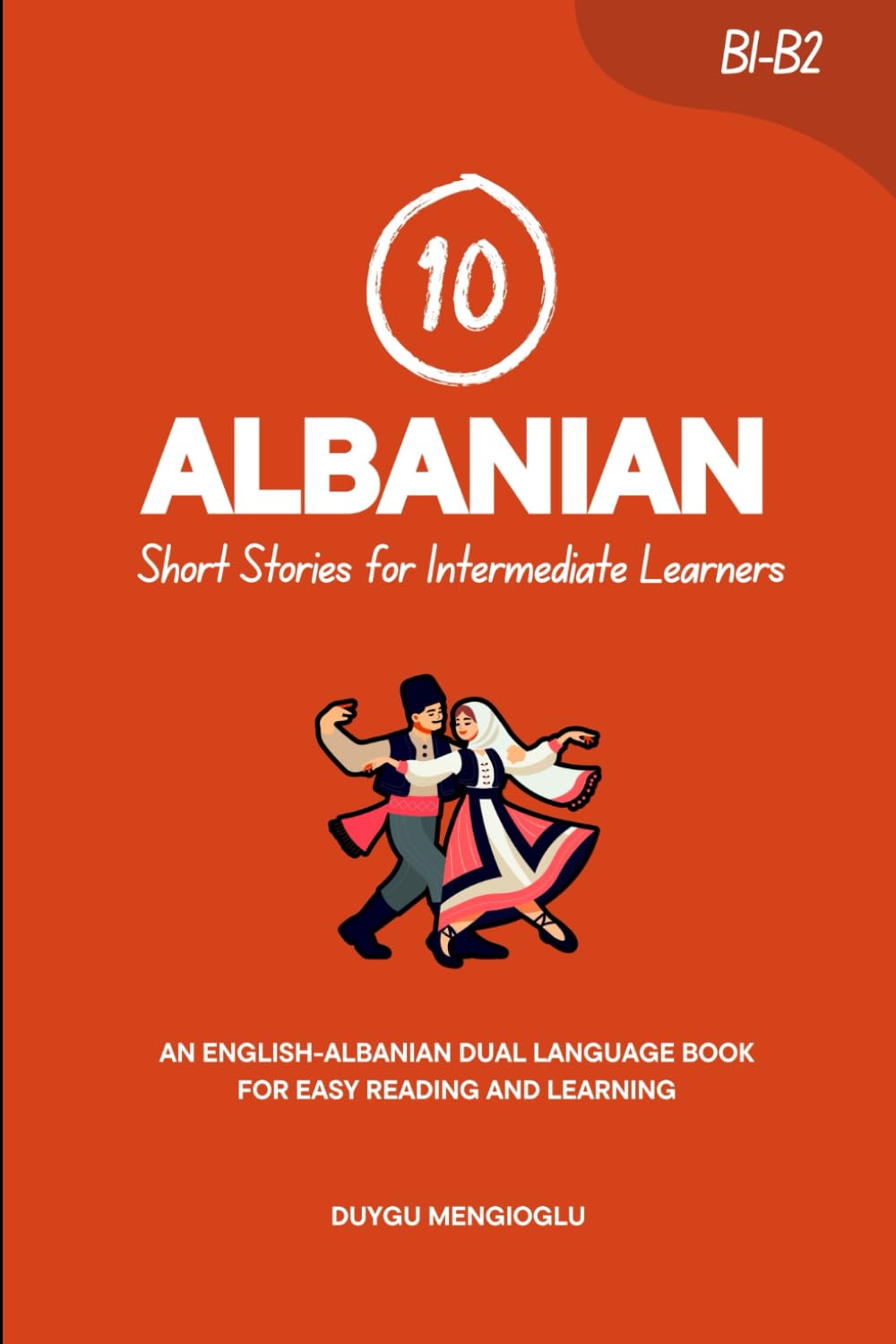 10 Albanian Short Stories for Intermediate Learners: An English-Albanian Dual-Language Book for Easy Reading and Learning (Learn Albanian)