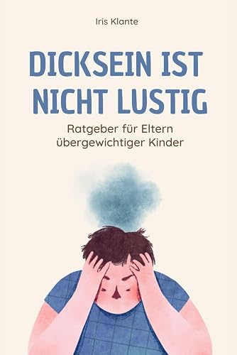 Dicksein ist nicht lustig: Ratgeber für Eltern übergewichtiger Kinder