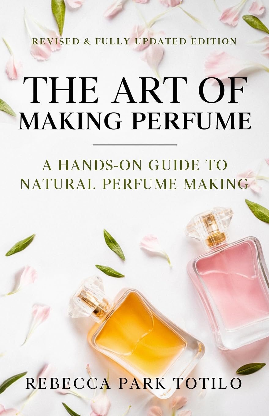 The Art of Making Perfume: A Hands-On Guide to Natural Perfume Making (The Natural Perfumery)