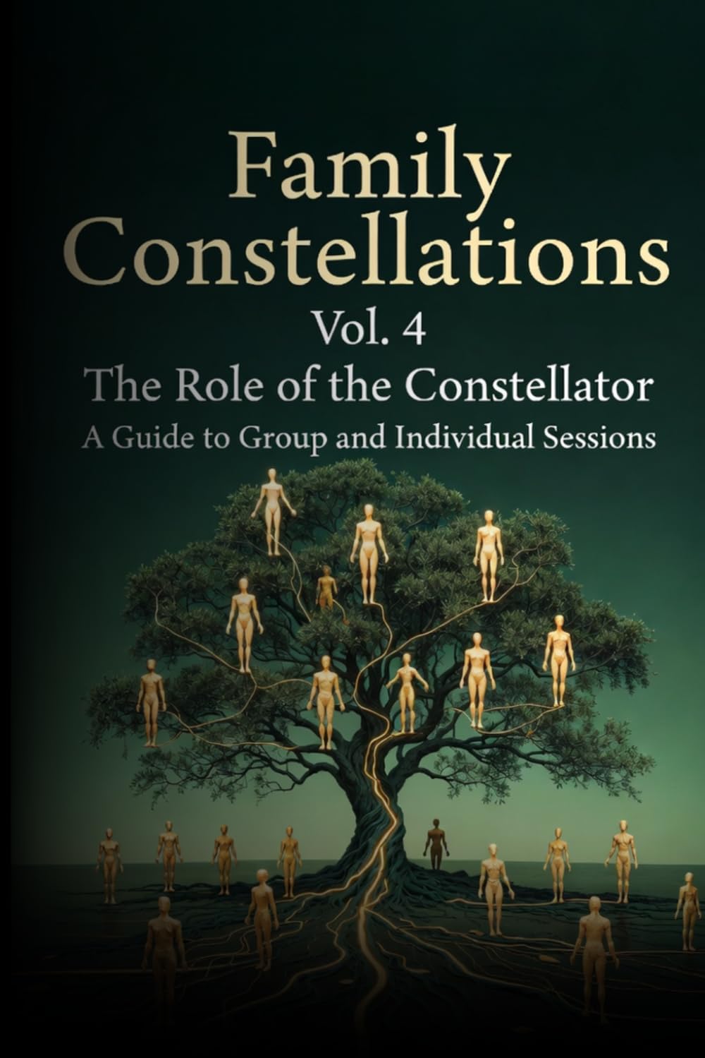Family Constellations Vol. 4: The Role of the Constellator: A Guide to Group and Individual Sessions (Healing the Family System: A Constellation Journey)