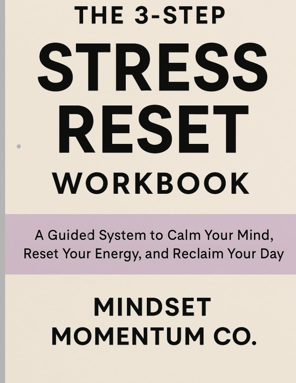 THE 3 STEP STRESS RESET WORKBOOK: A Guided System to Calm Your Mind, Reset Your Energy, and Reclaim Your Day