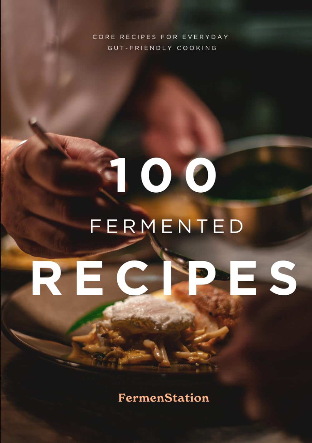 100 FERMENTED RECIPES: Simple Everyday Recipes with Miso, Koji and Amazake