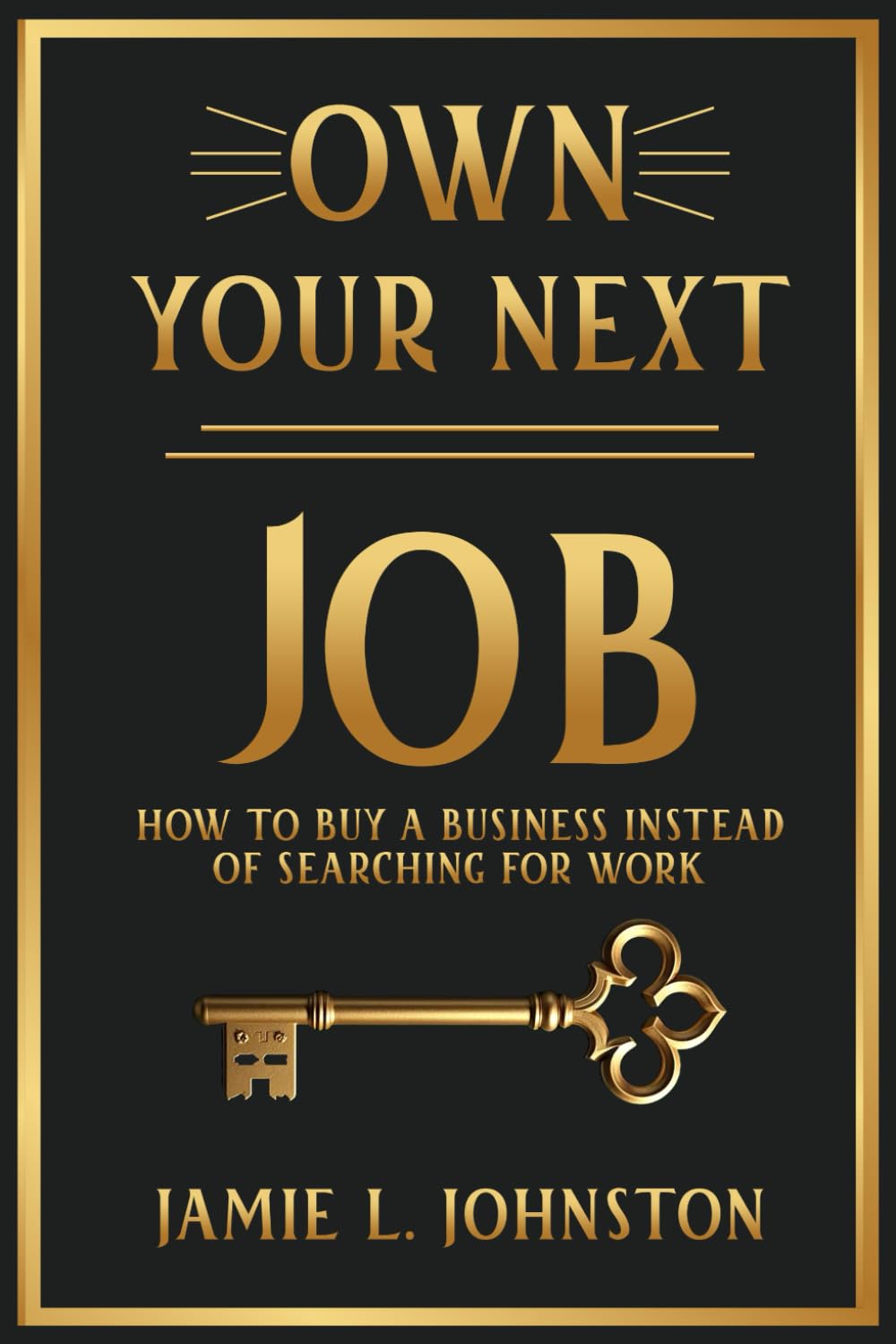 Own Your Next Job: How to Buy a Business Instead of Searching for Work