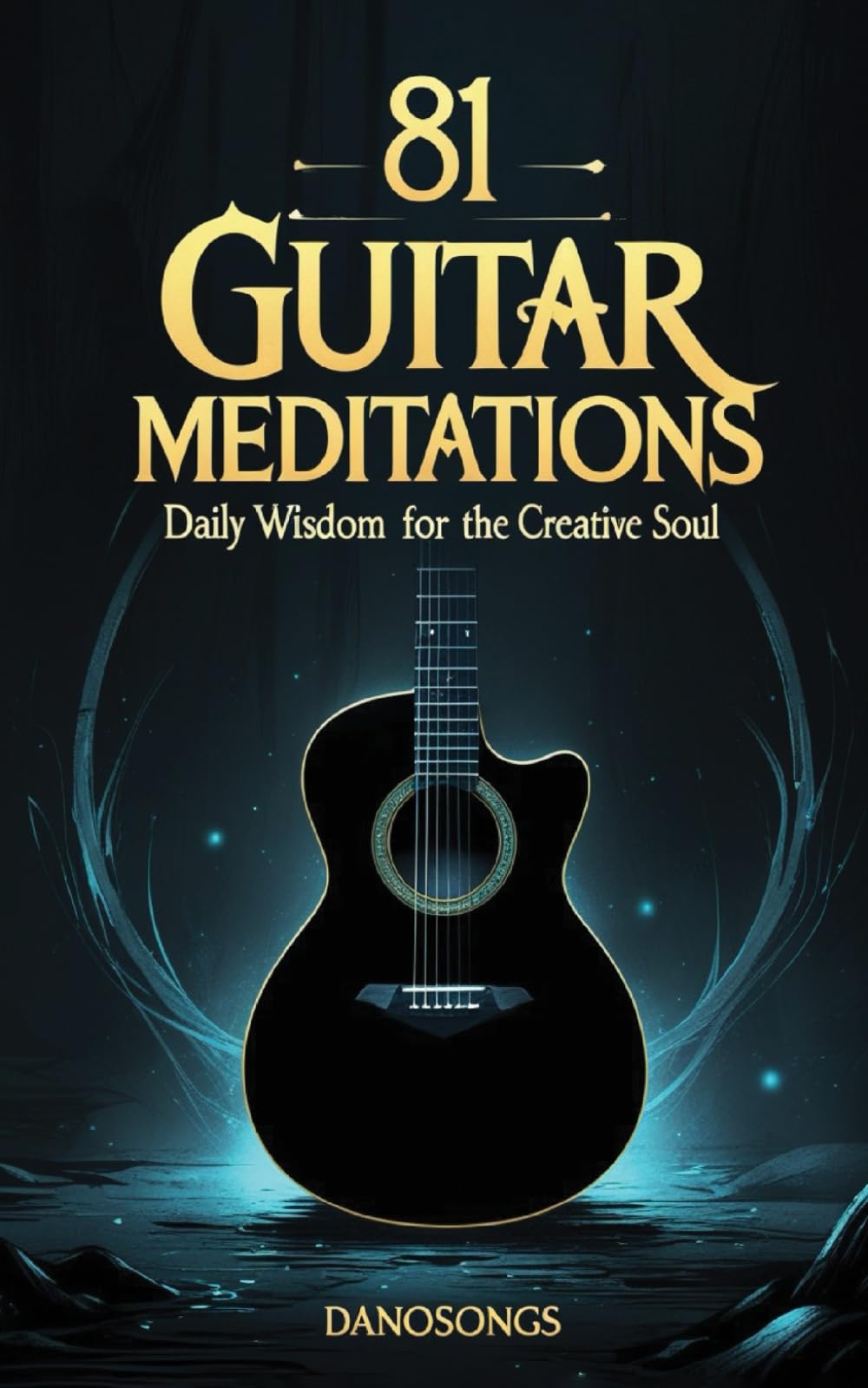 81 Guitar Meditations: Daily Wisdom for the Creative Soul: A Journey Through the Tao of Guitar to Master Flow, Overcome Creative Blocks, and Play with Soul