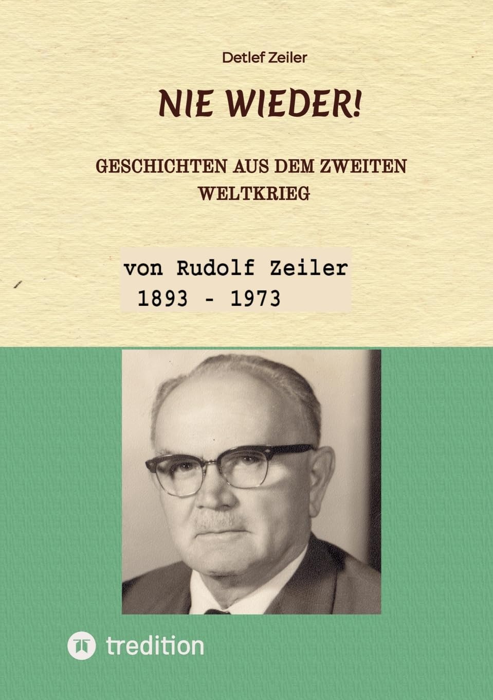 Nie wieder!: Geschichten aus dem Zweiten Weltkrieg - erzählt von Rudolf Zeiler (1893 - 1973)