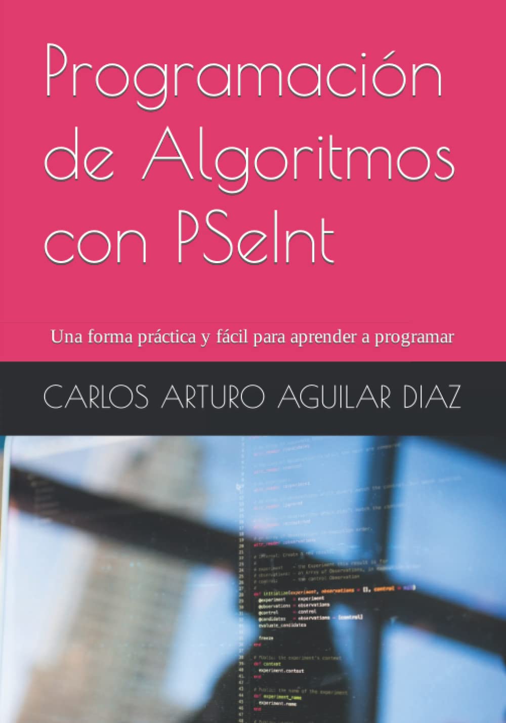 Programación de Algoritmos con PSeInt: Una forma práctica y fácil para aprender a programar (Spanish Edition)