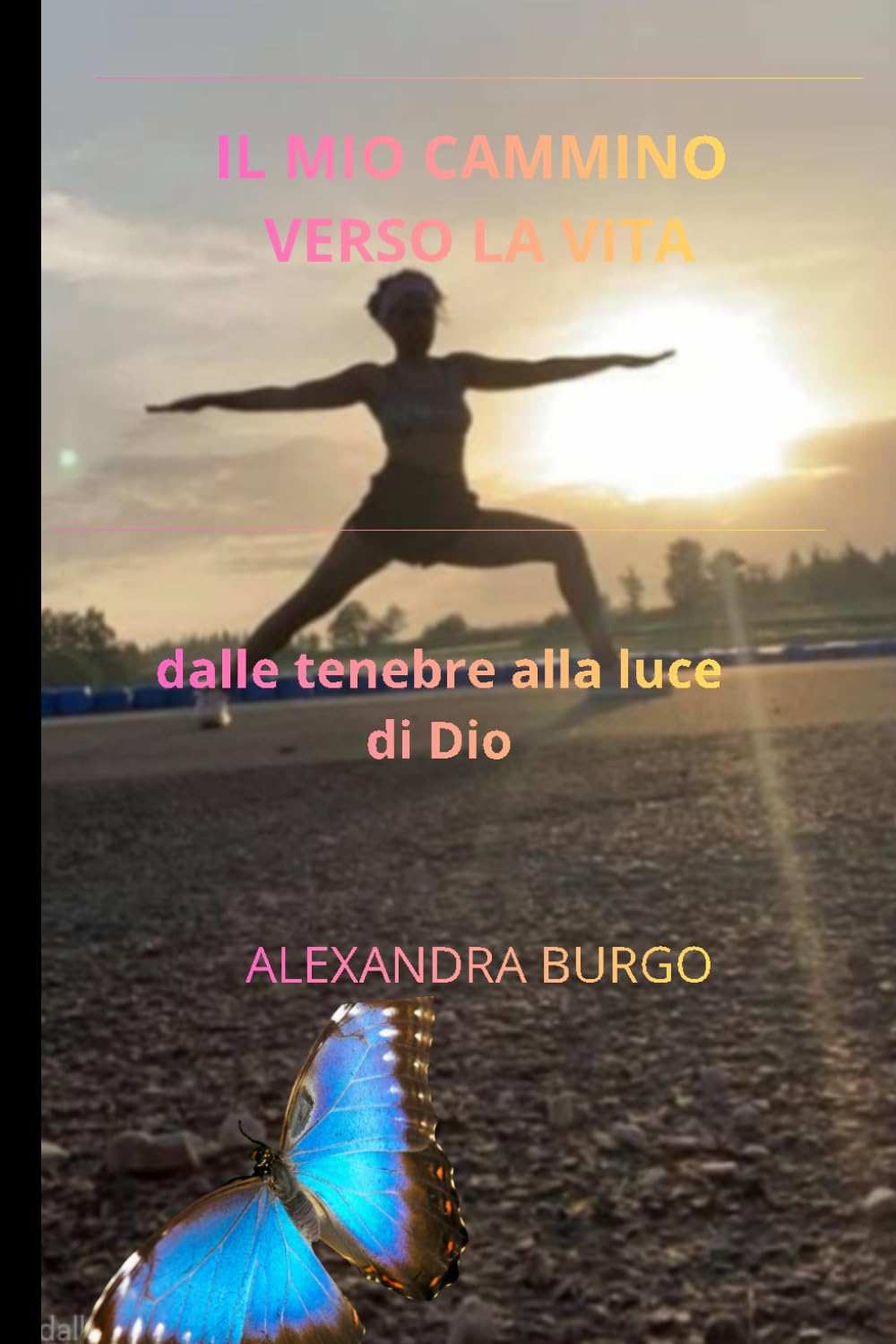 il mio cammino verso la vita: dalle tenebre alla luce di Dio