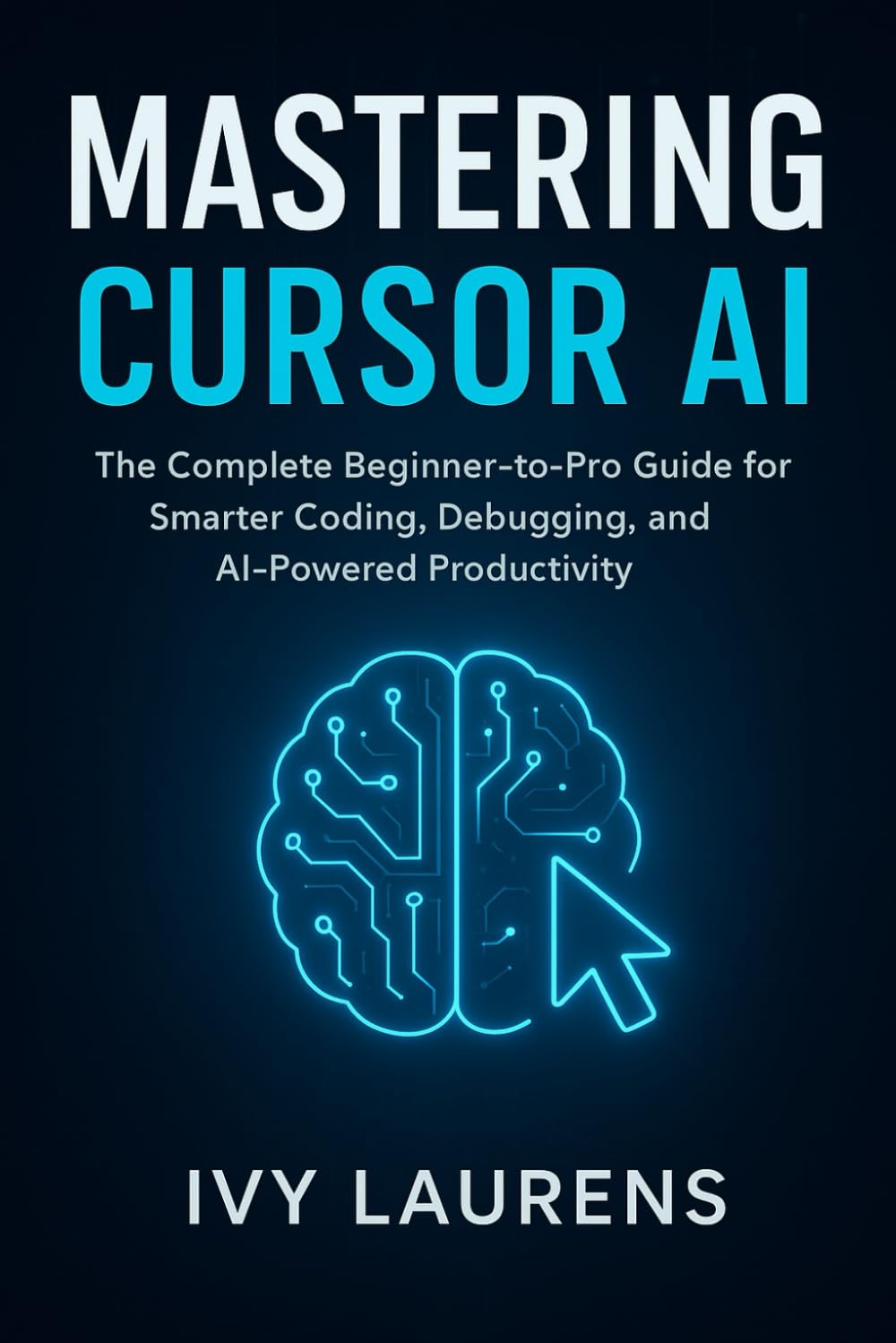 Mastering Cursor AI: The Complete Beginner-to-Pro Guide for Smarter Coding, Debugging, and AI-Powered Productivity