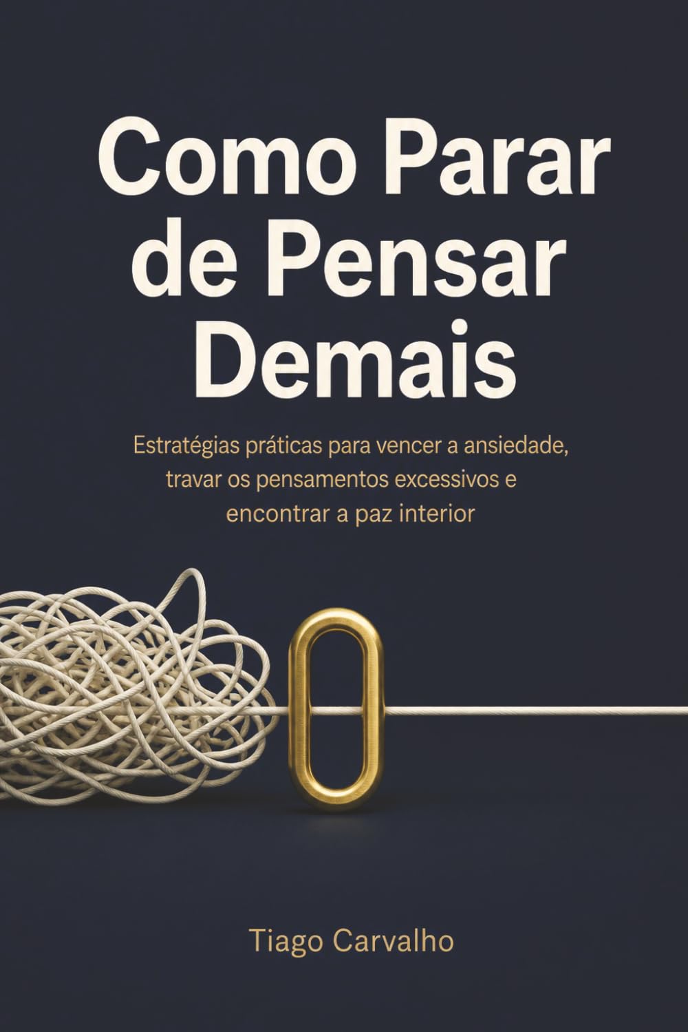 Como Parar de Pensar Demais: Estratégias práticas para vencer a ansiedade, travar os pensamentos excessivos e encontrar a paz interior