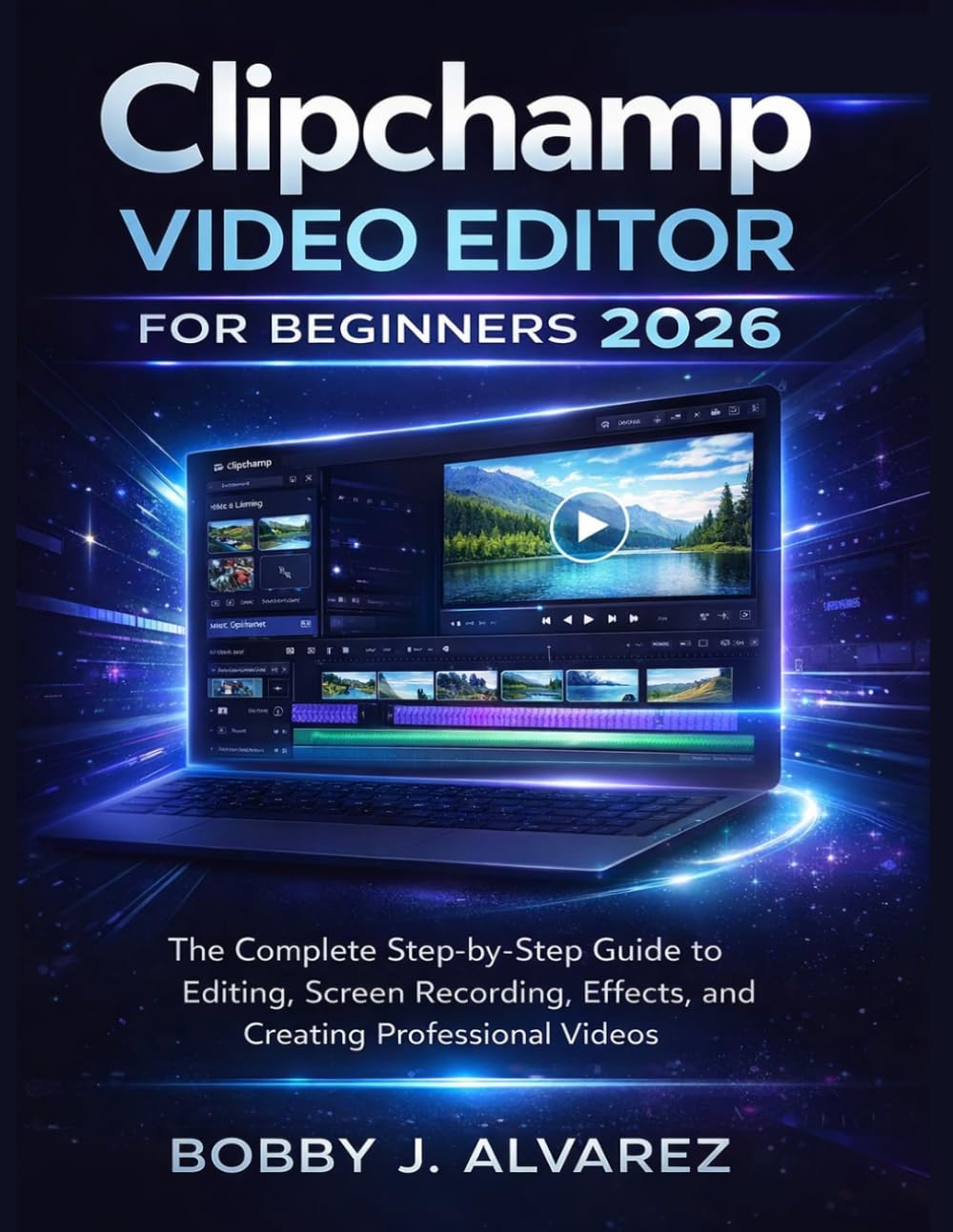 Clipchamp Video Editor for Beginners 2026: The Complete Step-by-Step Guide to Editing, Screen Recording, Effects, and Creating Professional Videos