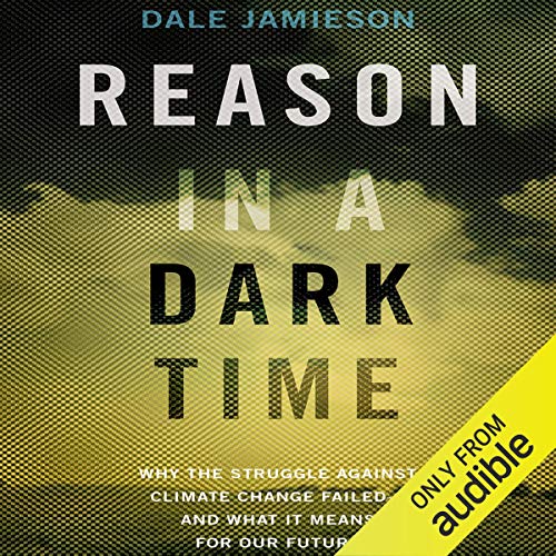 Reason In A Dark Time Why The Struggle Against Climate Change Failed And What It Means For Our Future Horbuch Download Dale Jamieson Steven Menasche Audible Studios Amazon De Bucher