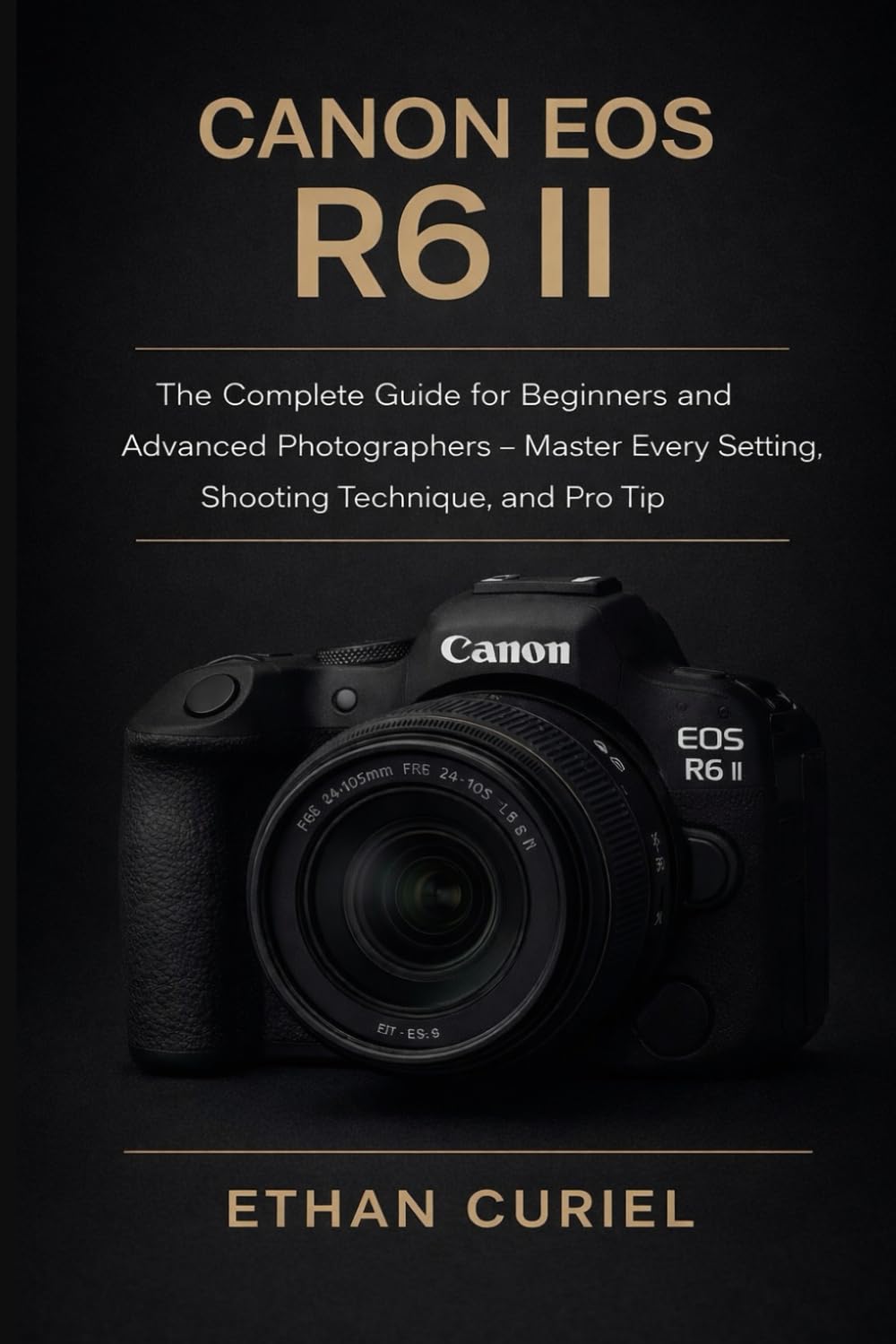 Canon EOS R6 II: The Complete Guide for Beginners and Advanced Photographers – Master Every Setting, Shooting Technique, and Pro Tip