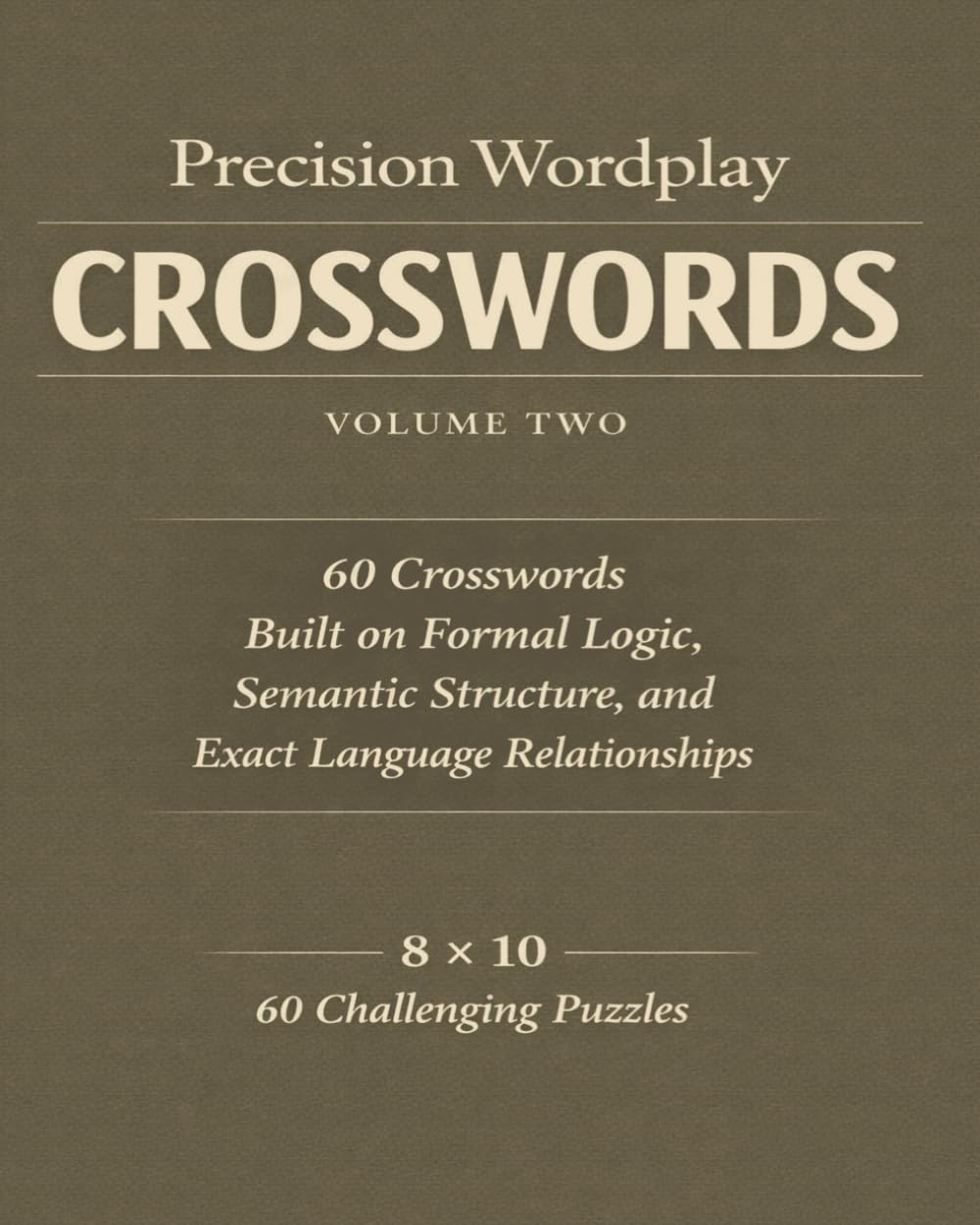 Precision Wordplay Crosswords – Volume Two: 60 Crosswords Built on Formal Logic, Semantic Structure, and Exact Language Relationships