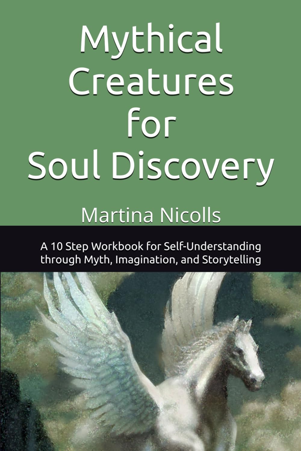 Mythical Creatures for Soul Discovery: A 10 Step Workbook for Self-Understanding through Myth, Imagination, and Storytelling