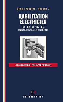 Habilitation electrique personnel electricien le memo pour reussir levaluation B1, B2, BR, BC, BE consignation pas a pas, travaux hors tension, ... Securite HPT Formation French Edition