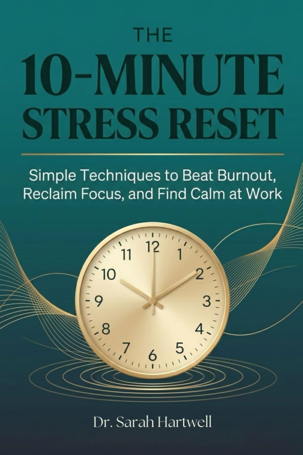 The 10-Minute Stress Reset: Simple Techniques to Beat Burnout, Reclaim Focus, and Find Calm at Work (The 10-Minute Wellness Series)
