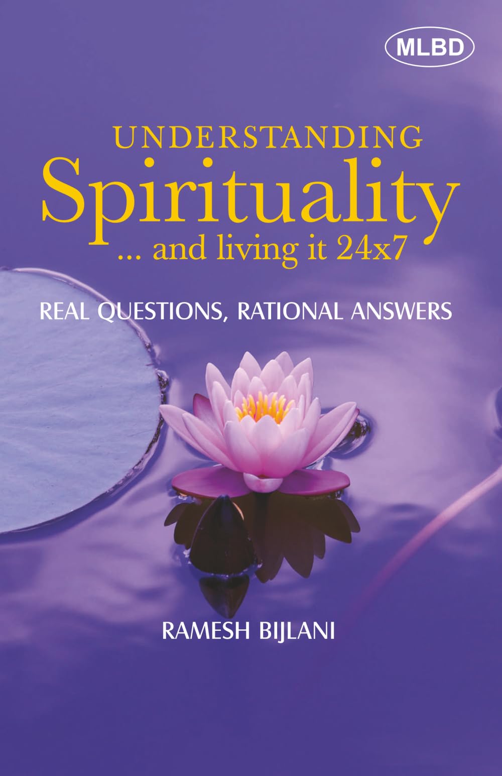 Understanding Spirituality and living it 24x7: Real Questions, Rational Answers