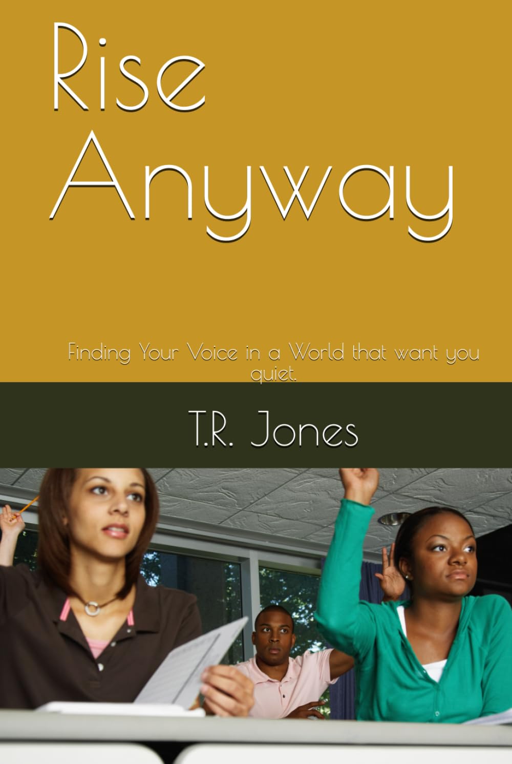 Rise Anyway: Finding Your Voice in a World that want you quiet.