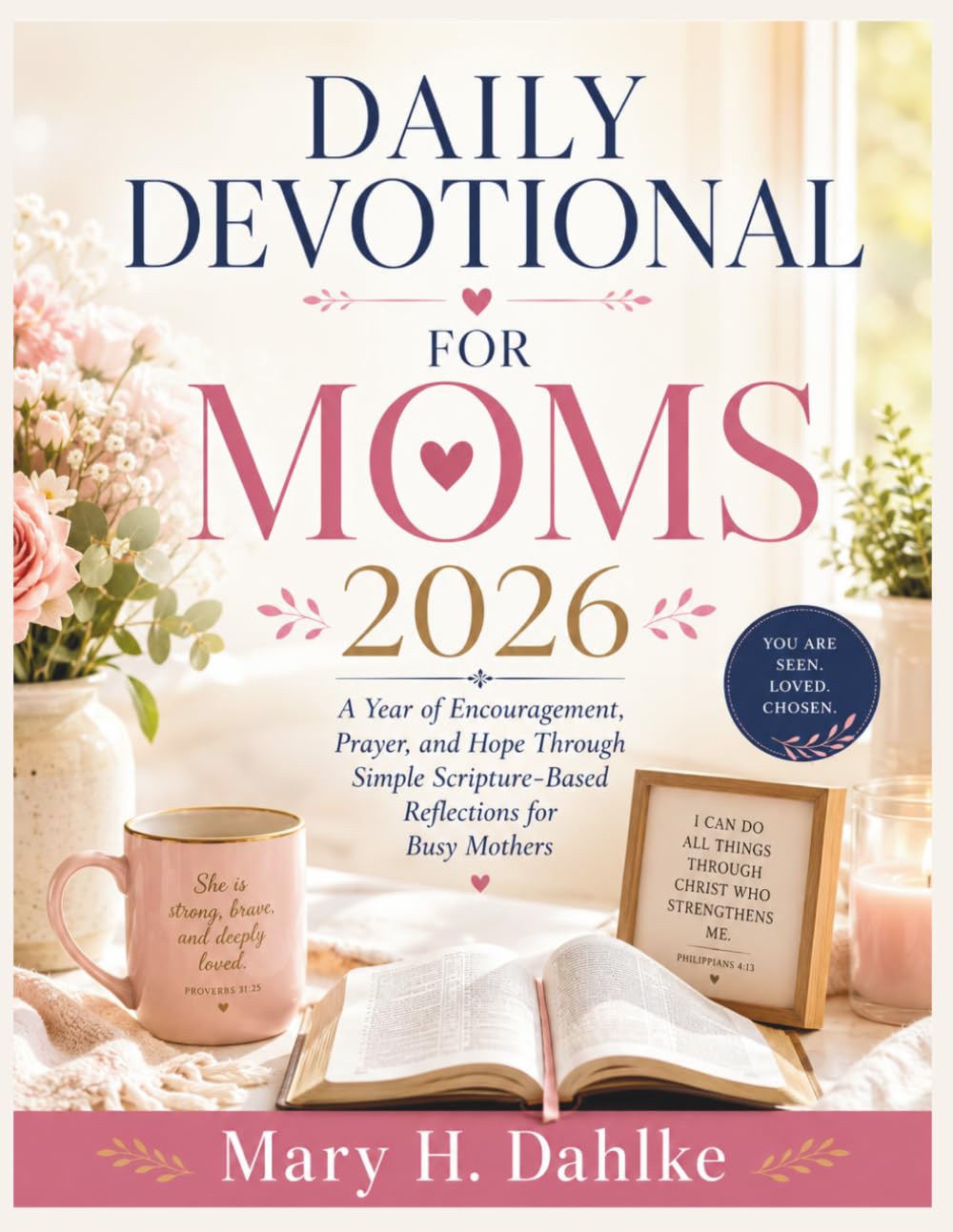 DAILY DEVOTIONAL FOR MOMS 2026: A Year of Encouragement, Prayer, and Hope Through Simple Scripture-Based Reflections for Busy Mothers