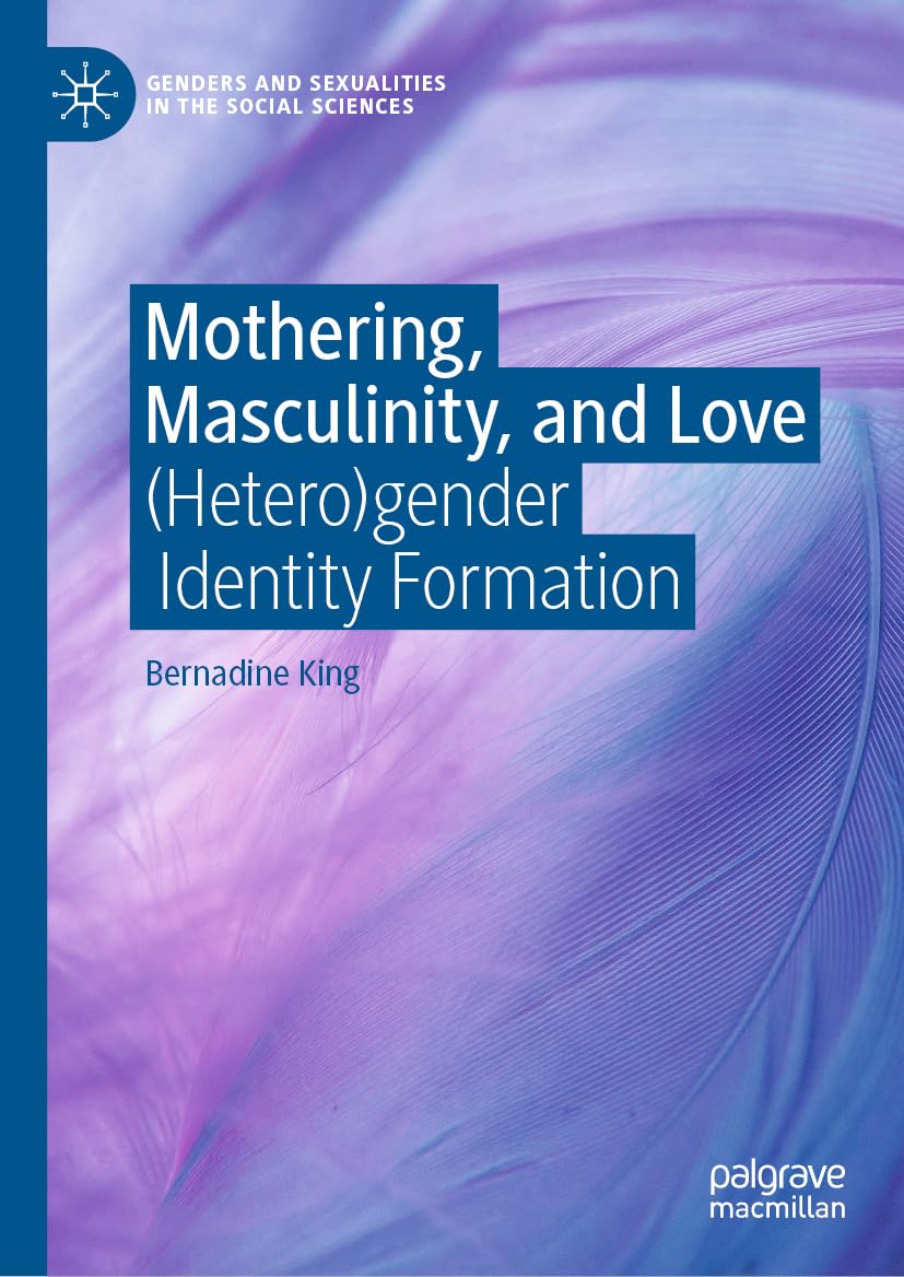 Mothering, Masculinity, and Love: (Hetero)gender Identity Formation (Genders and Sexualities in the Social Sciences)